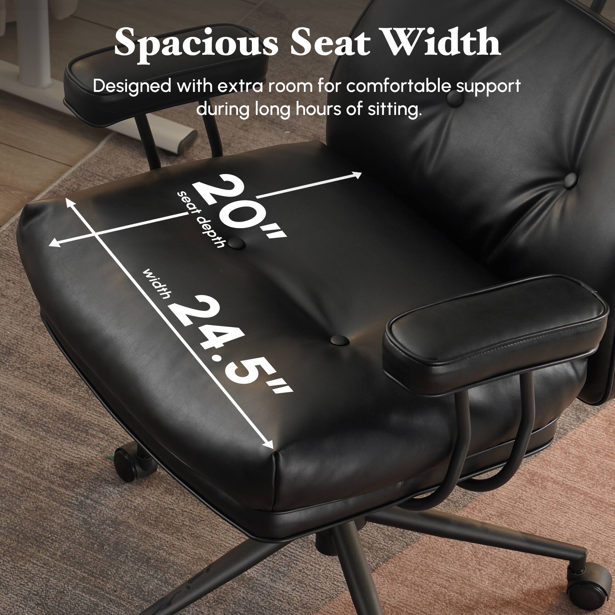 Spacious Seat Width  
Designed with extra room for comfortable support during long hours of sitting.  
seat depth 20"  
width 24.5"