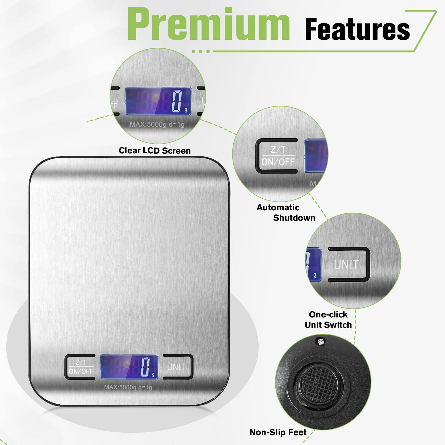 Premium Features

- Clear LCD Screen
- Z/T ON/OFF
- Automatic Shutdown
- One-click Unit Switch
- Non-Slip Feet
- MAX: 5000g d=1g