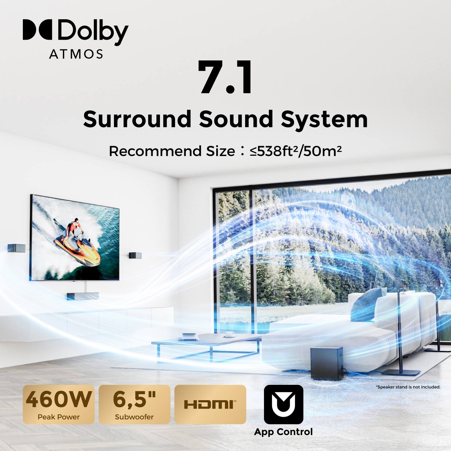 Dolby Atmos 7.1 Surround Sound System

Recommend Size: ≤538ft²/50m²

460W Peak Power

6.5" Subwoofer

HDMI

App Control

*Speaker stand is not included.