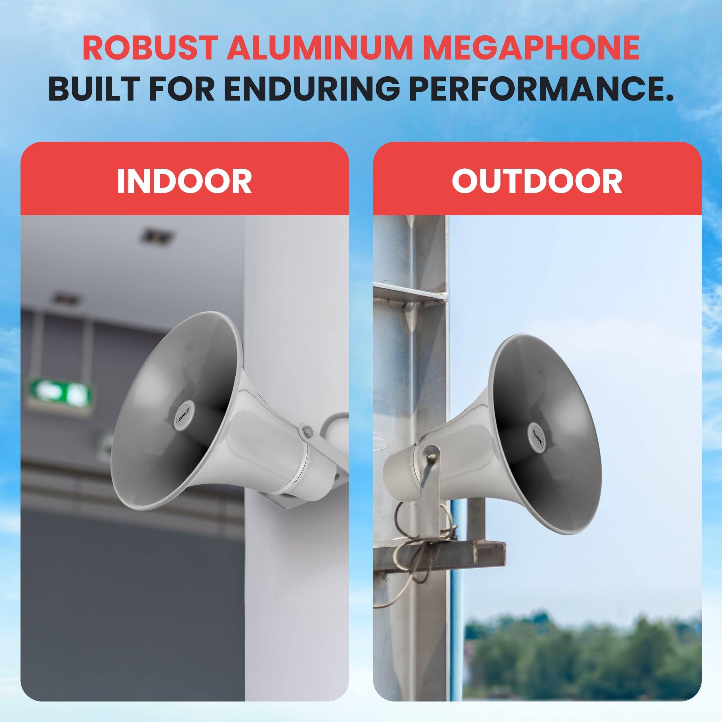 ROBUST ALUMINUM MEGAPHONE BUILT FOR ENDURING PERFORMANCE.  
INDOOR OUTDOOR