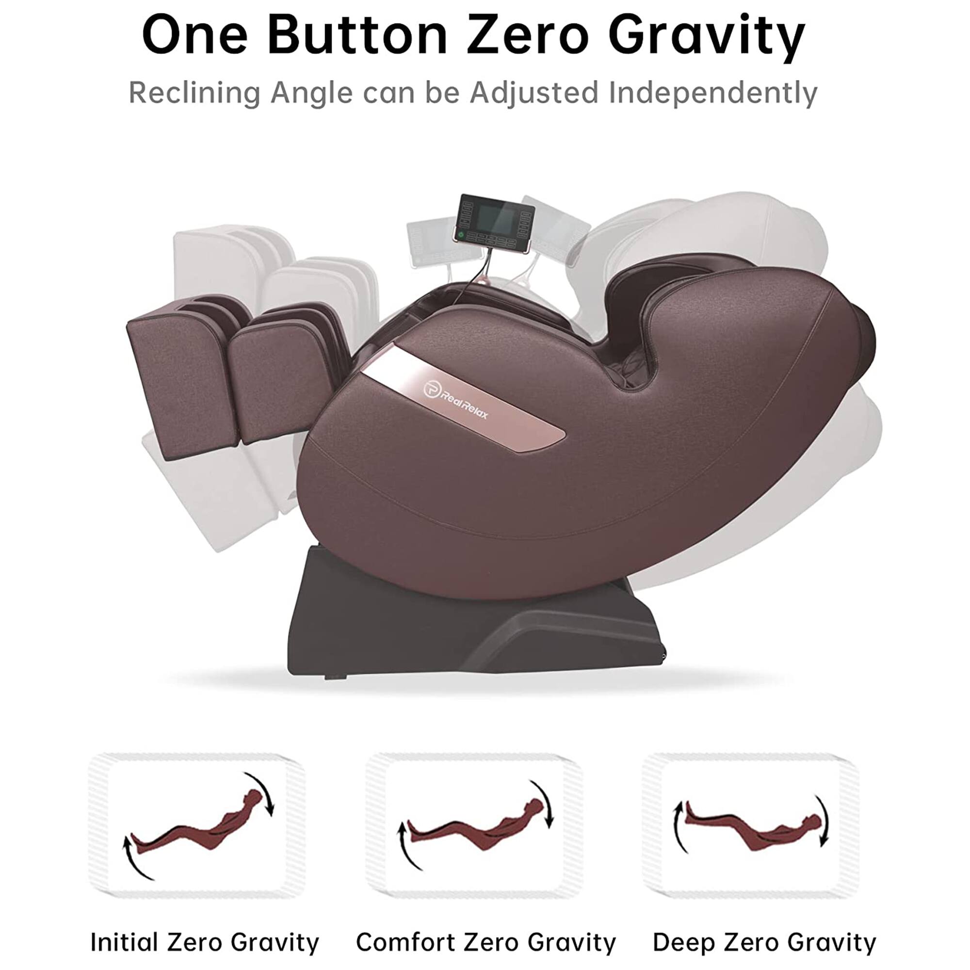 One Button Zero Gravity  
Reclining Angle can be Adjusted Independently  

Initial Zero Gravity  
Comfort Zero Gravity  
Deep Zero Gravity