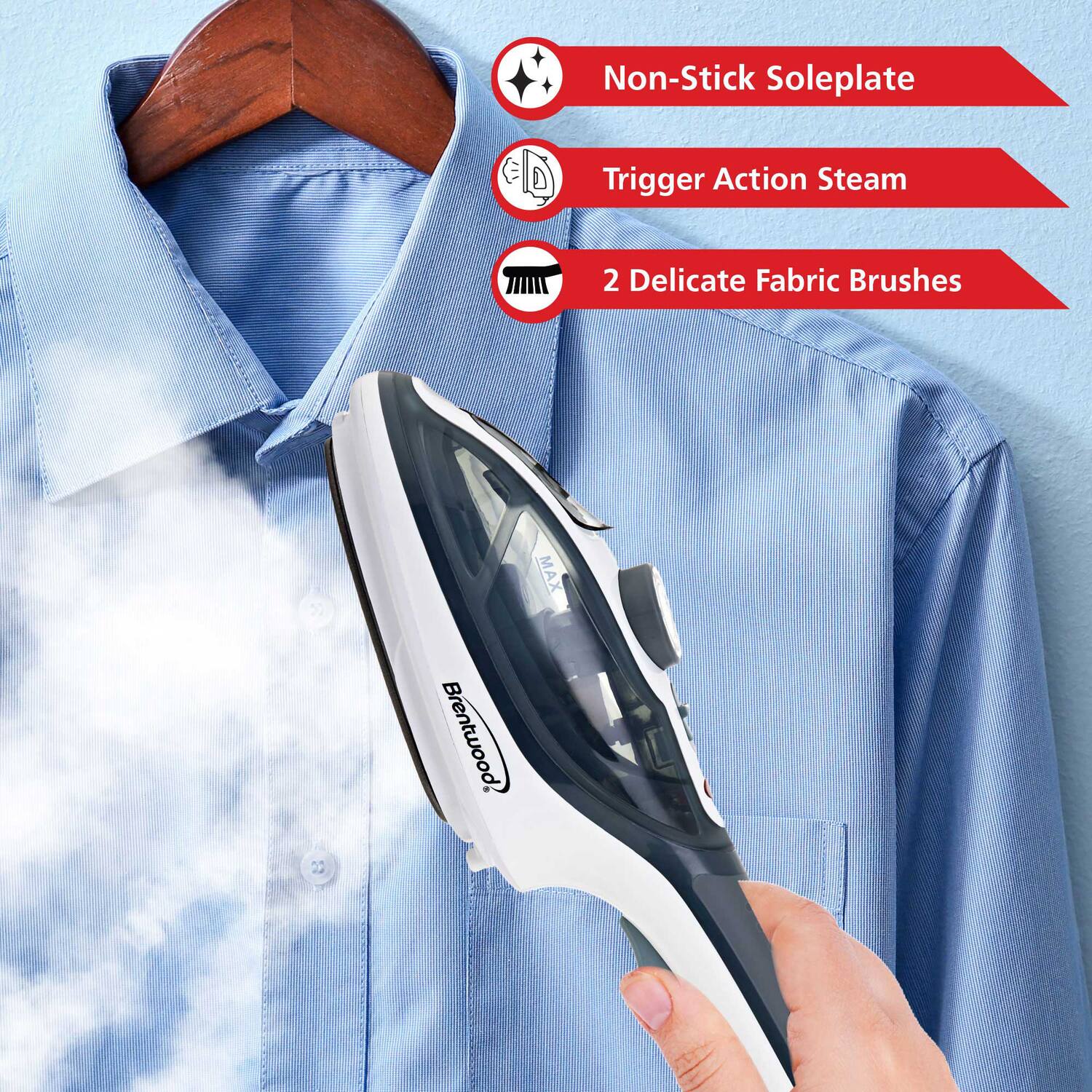 Non-Stick Soleplate  
Trigger Action Steam  
2 Delicate Fabric Brushes  
Brentwood MAX