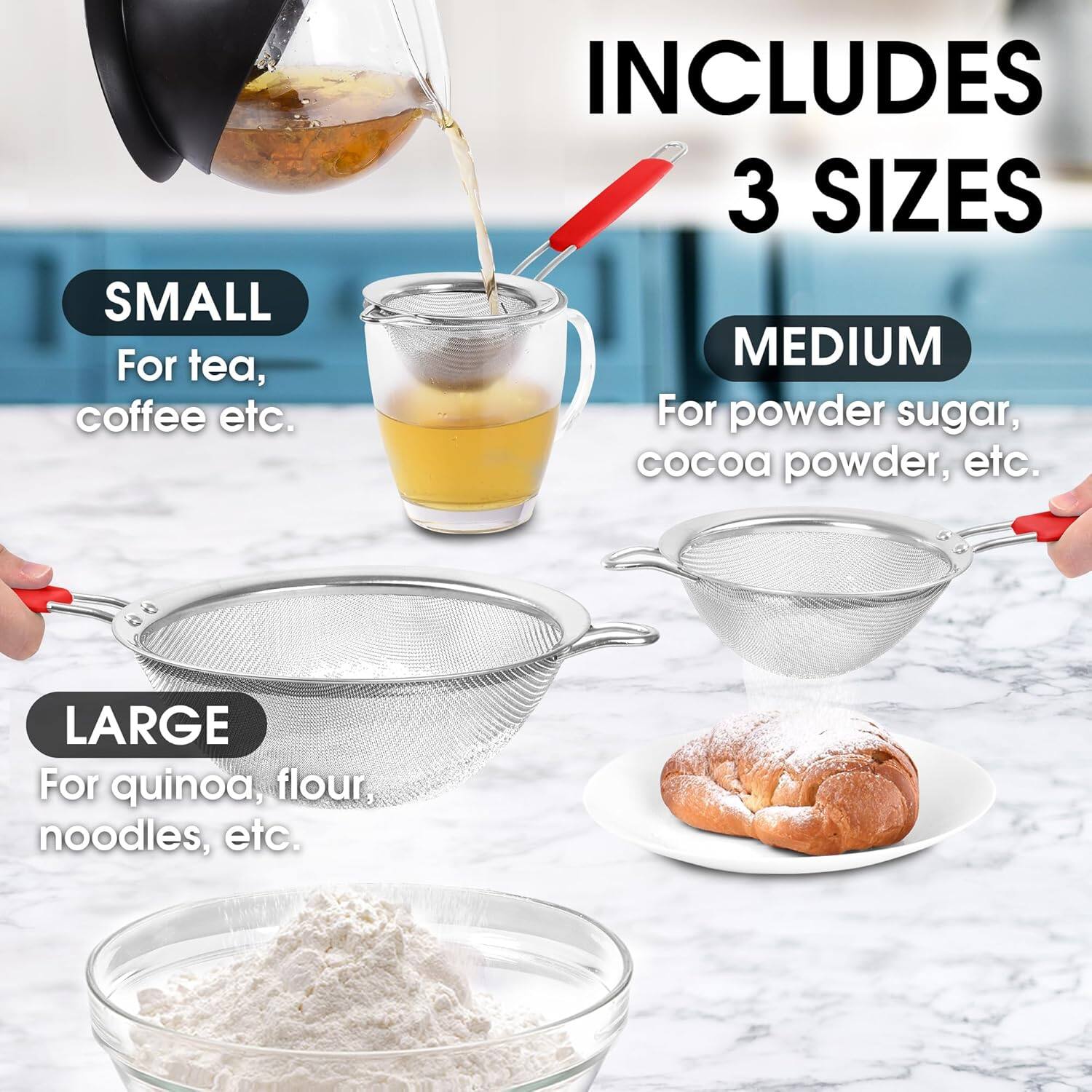 INCLUDES 3 SIZES

SMALL  
For tea, coffee etc.

MEDIUM  
For powder sugar, cocoa powder, etc.

LARGE  
For quinoa, flour, noodles, etc.