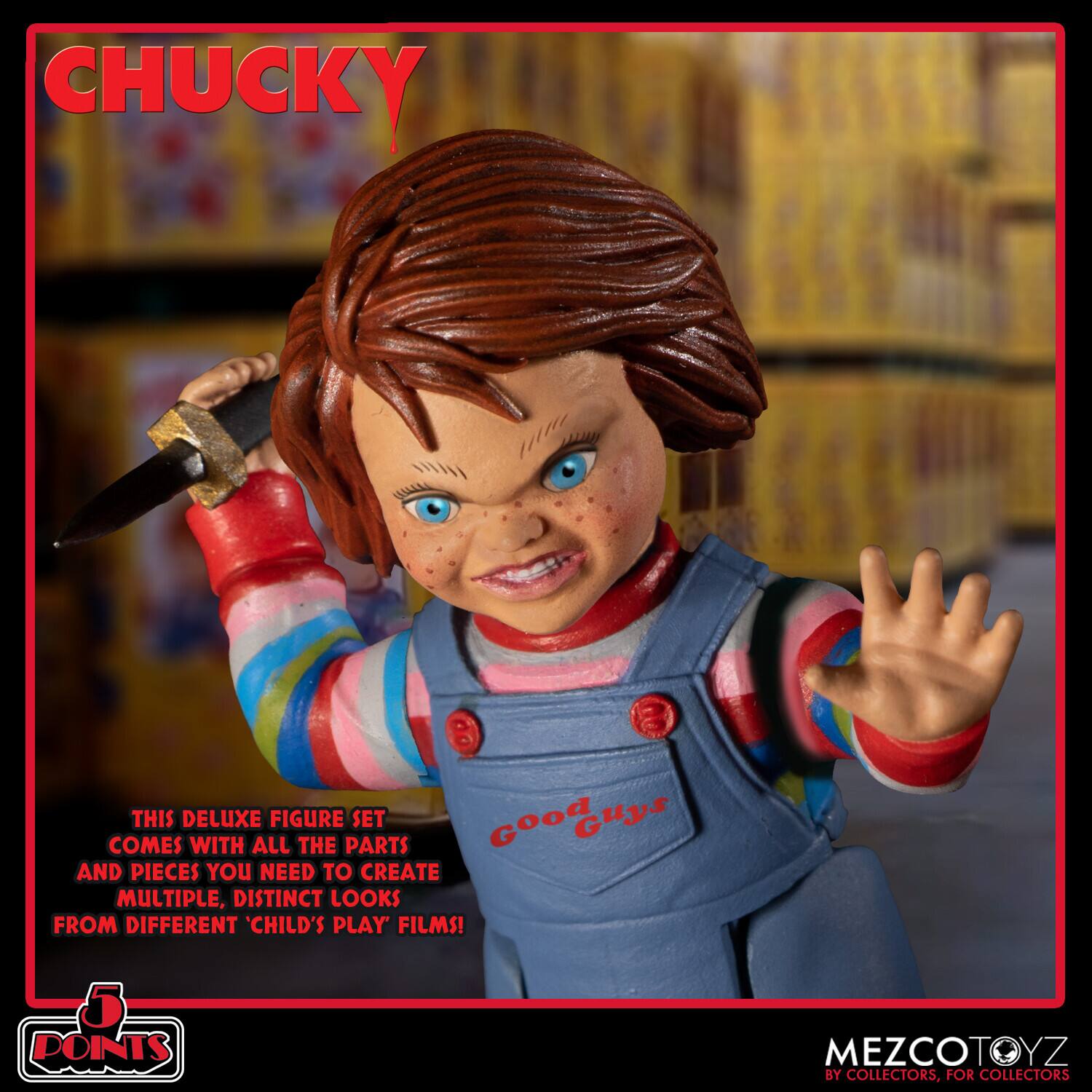 CHUCKY COMES WITH THIS DELUXE FIGURE SET. ALL THE PARTS AND PIECES YOU NEED TO CREATE MULTIPLE, DISTINCT LOOKS FROM DIFFERENT CHILD'S PLAY FILMS! 5 POINTS MEZCOTOYZ BY COLLECTORS, FOR COLLECTORS