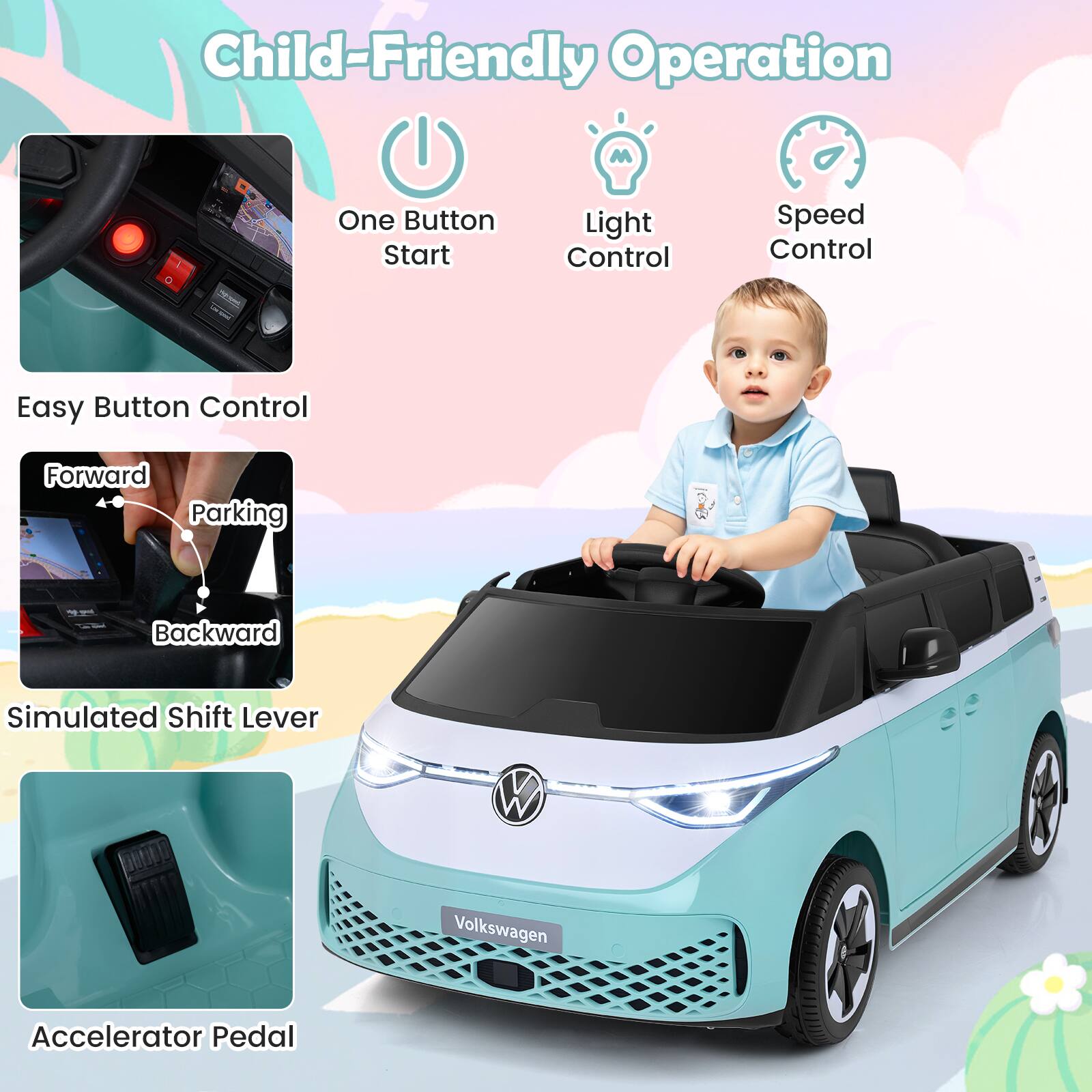 Child-Friendly Operation

- One Button Start
- Light Control
- Speed Control
- Easy Button Control
  - Forward
  - Parking
  - Backward
- Simulated Shift Lever
- Accelerator Pedal
