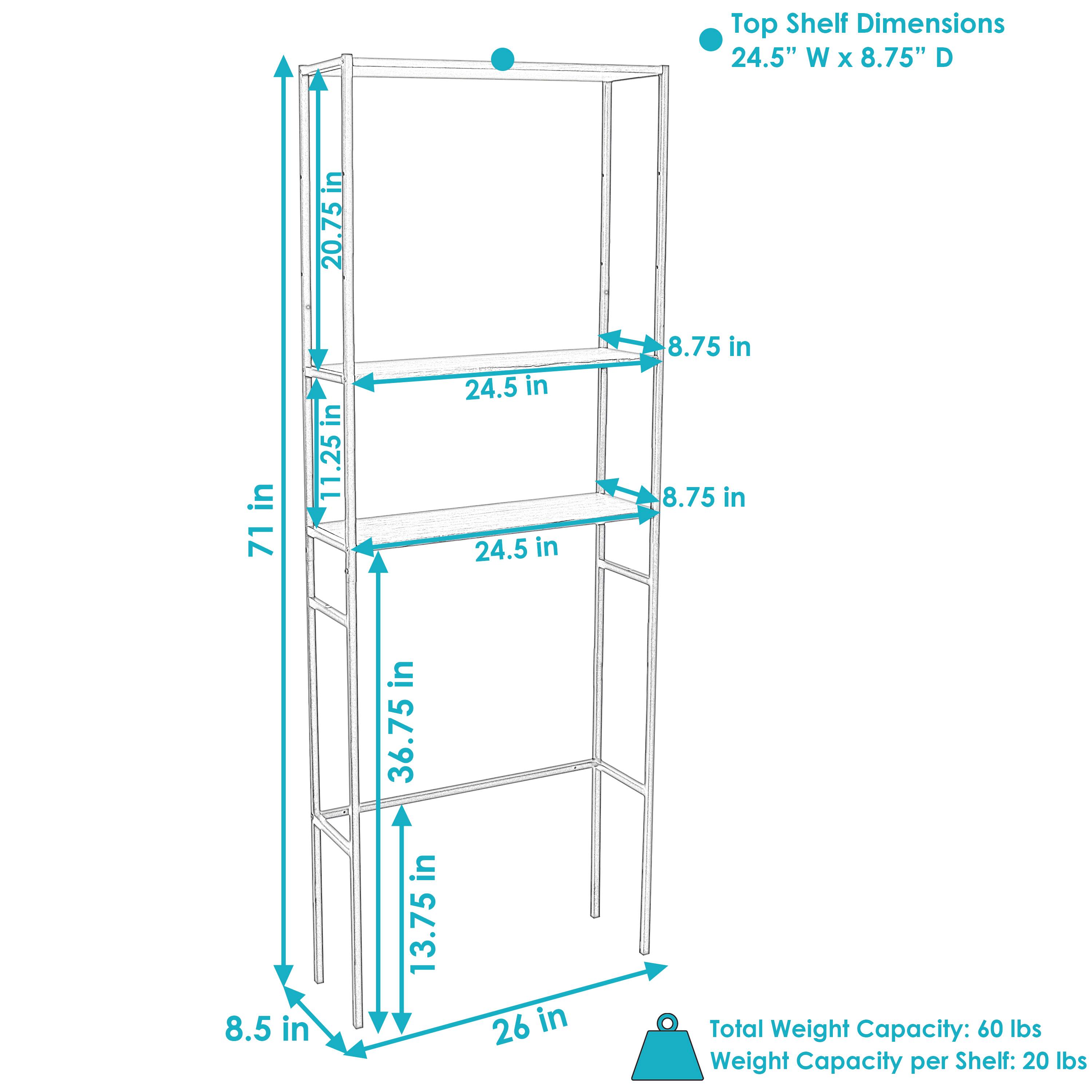 Top Shelf Dimensions: 24.5" W x 8.75" D

Total Weight Capacity: 60 lbs

Weight Capacity per Shelf: 20 lbs