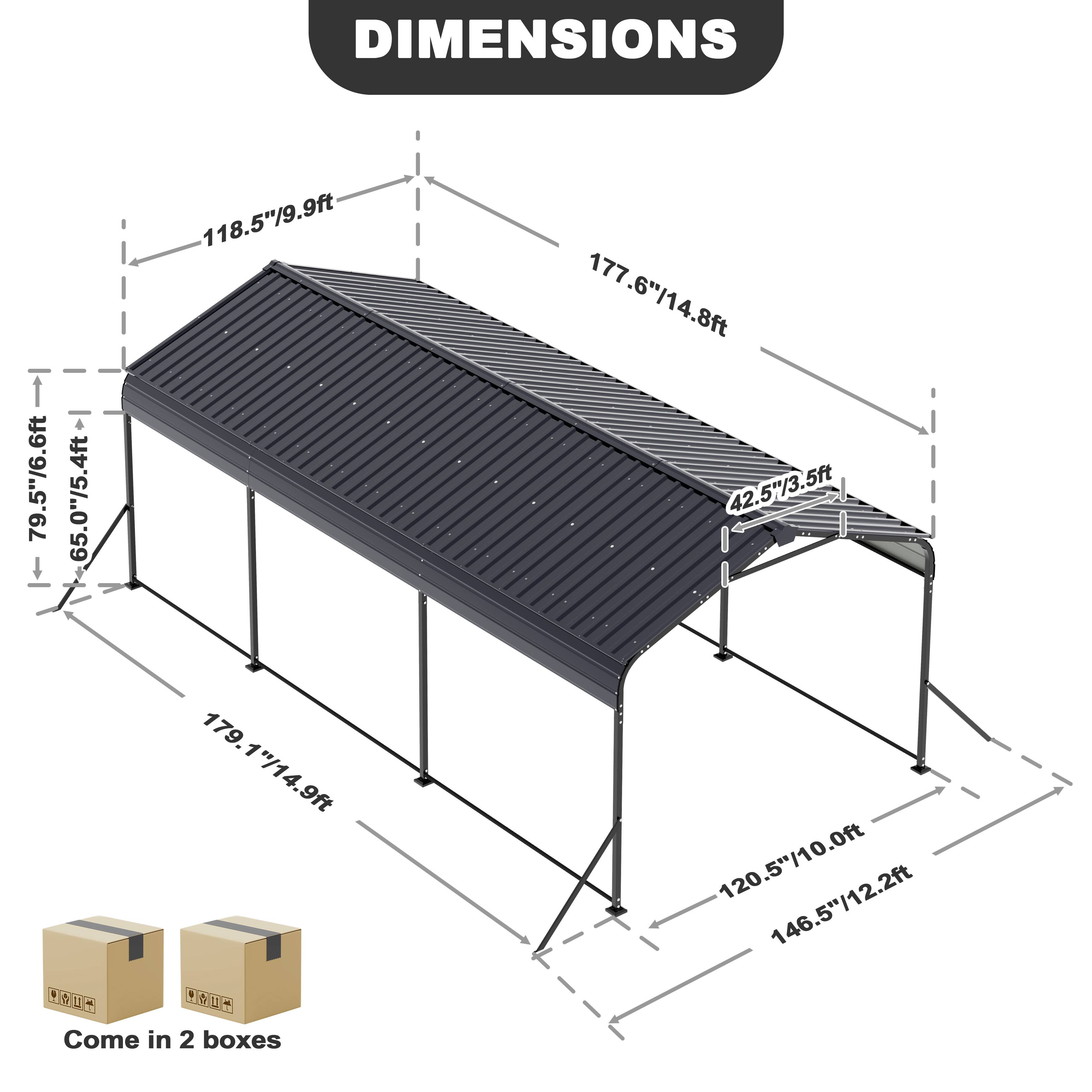 DIMENSIONS

- 79.5" / 6.6ft
- 65.0" / 5.4ft
- 118.5" / 9.9ft
- 177.6" / 14.8ft
- 42.5" / 3.5ft
- 179.1" / 14.9ft
- 120.5" / 10.0ft
- 146.5" / 12.2ft

Come in 2 boxes