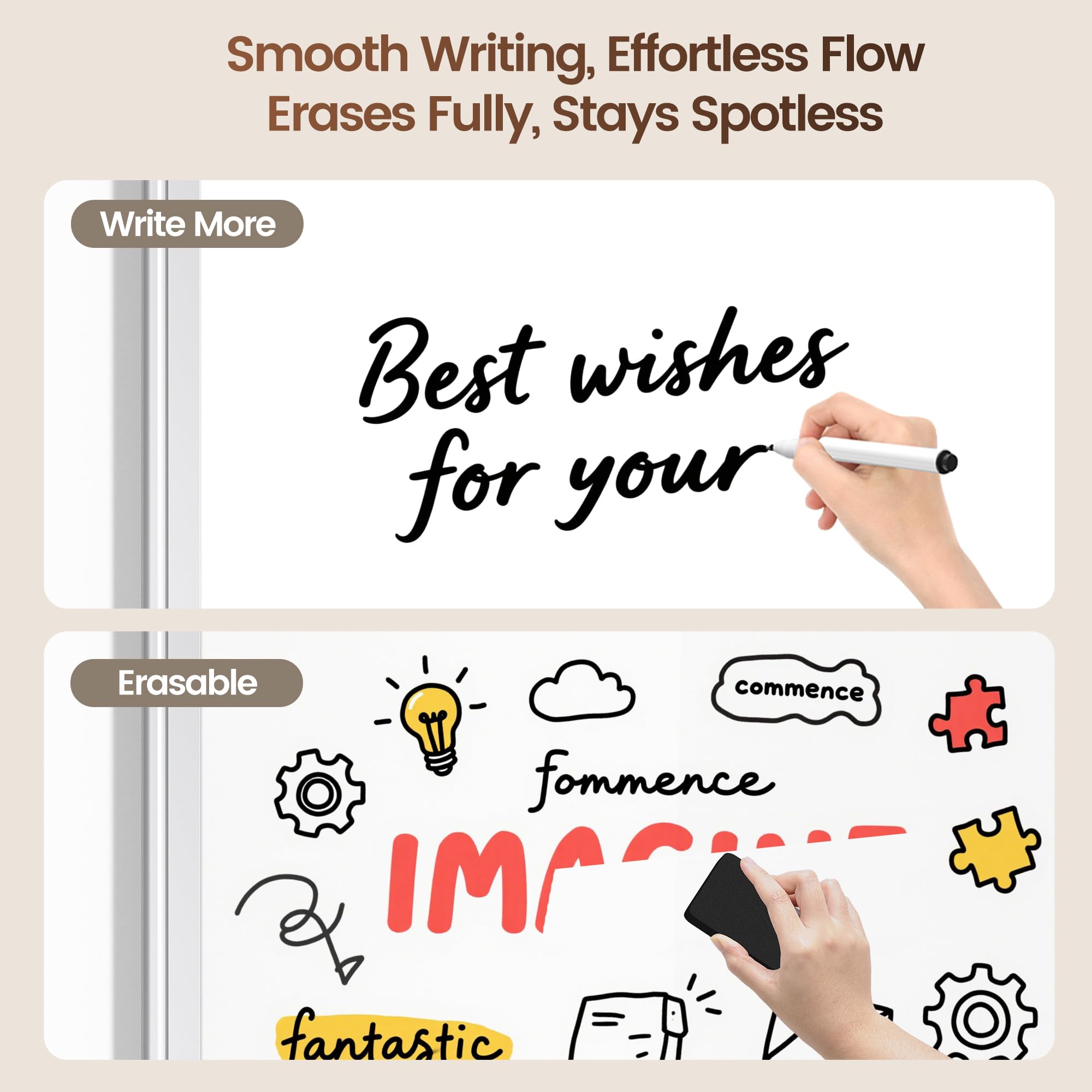 Smooth Writing, Effortless Flow  
Erases Fully, Stays Spotless  

Write More  
Best wishes for your  

Erasable  
commence  
fommence  
IMAGINE  
fantastic