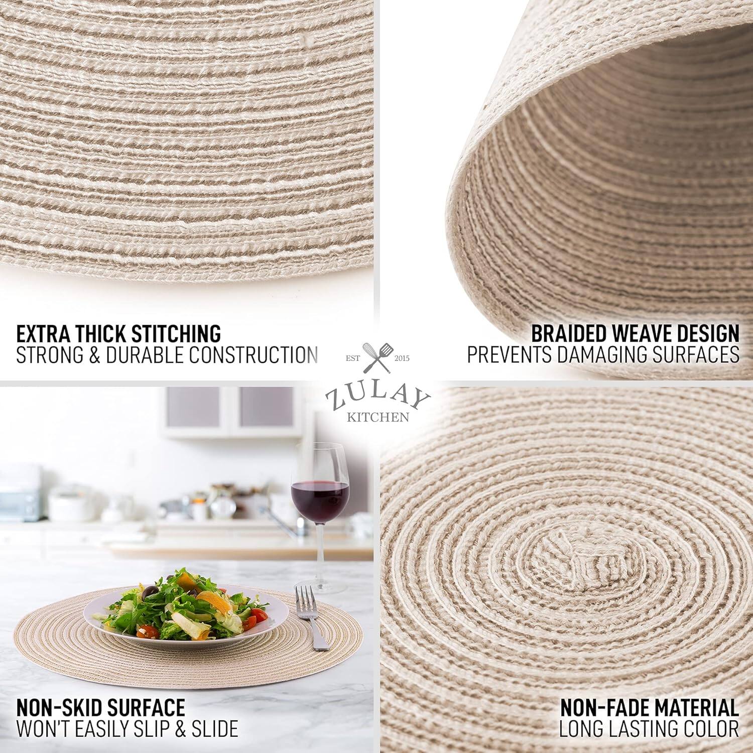 Here is the corrected and grouped text:

- **Extra Thick Stitching**
- **Braided Weave Design**
- **Strong & Durable Construction**
- **Prevents Damaging Surfaces**
- **Non-Skid Surface**
- **Won't Easily Slip & Slide**
- **Non-Fade Material**
- **Long Lasting Color**
- **Est. 2015**
- **Zulay Kitchen**