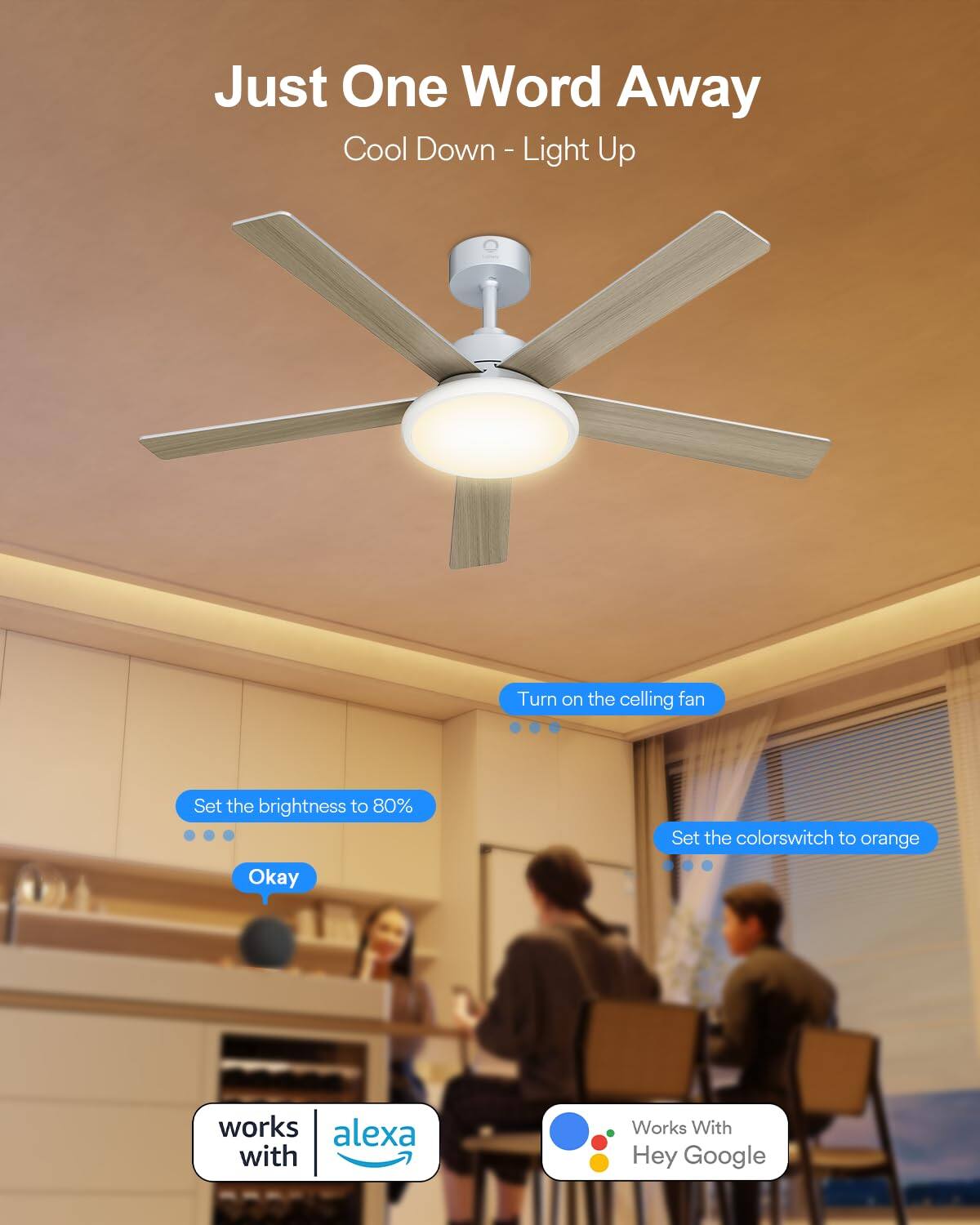 Just One Word Away Cool Down - Light Up

Turn on the ceiling fan
Set the brightness to 80%
Set the color switch to orange

Okay works alexa with Works With Hey Google