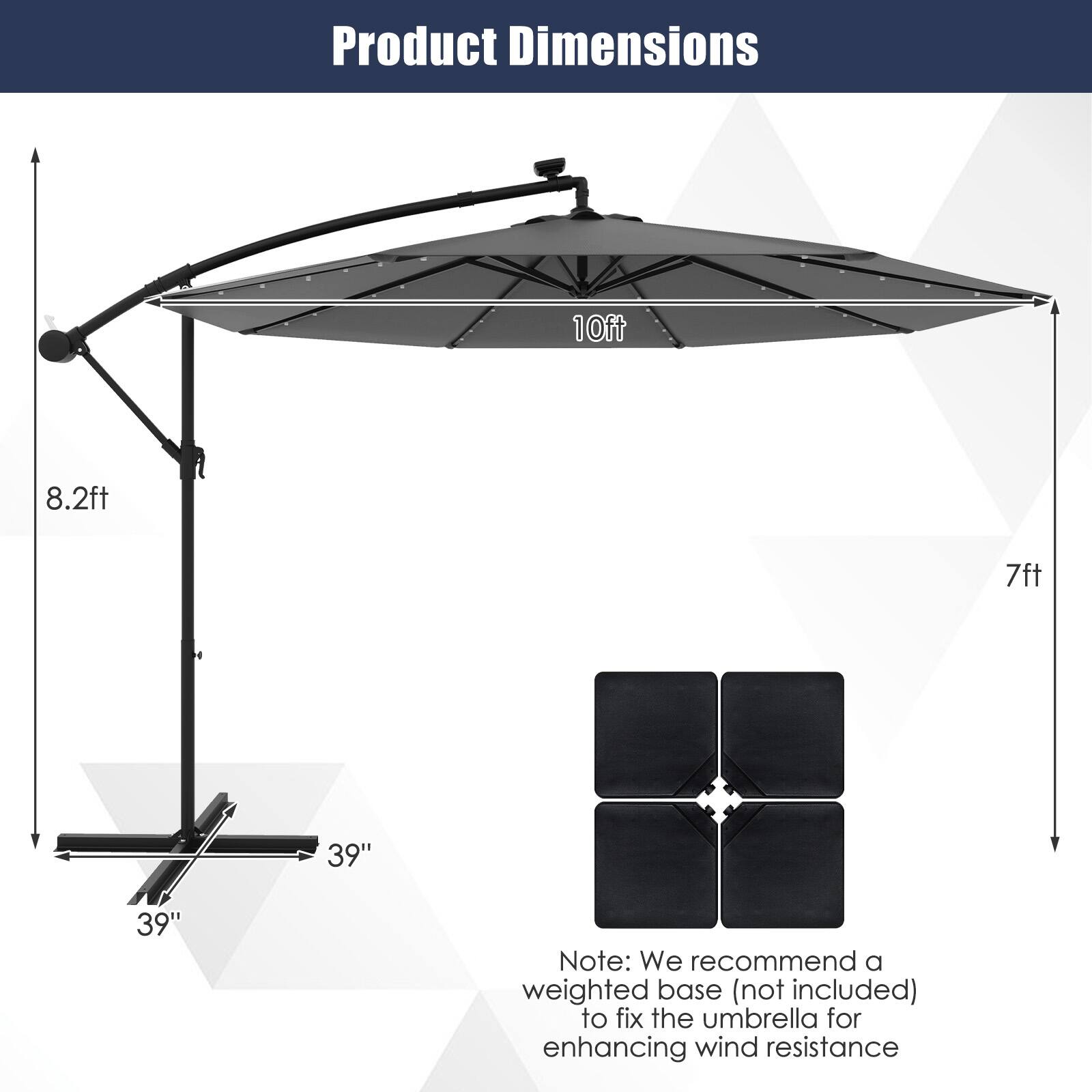 Product Dimensions: 10ft, 8.2ft, 7ft, 39", 39"

Note: We recommend a weighted base (not included) to fix the umbrella for enhancing wind resistance.