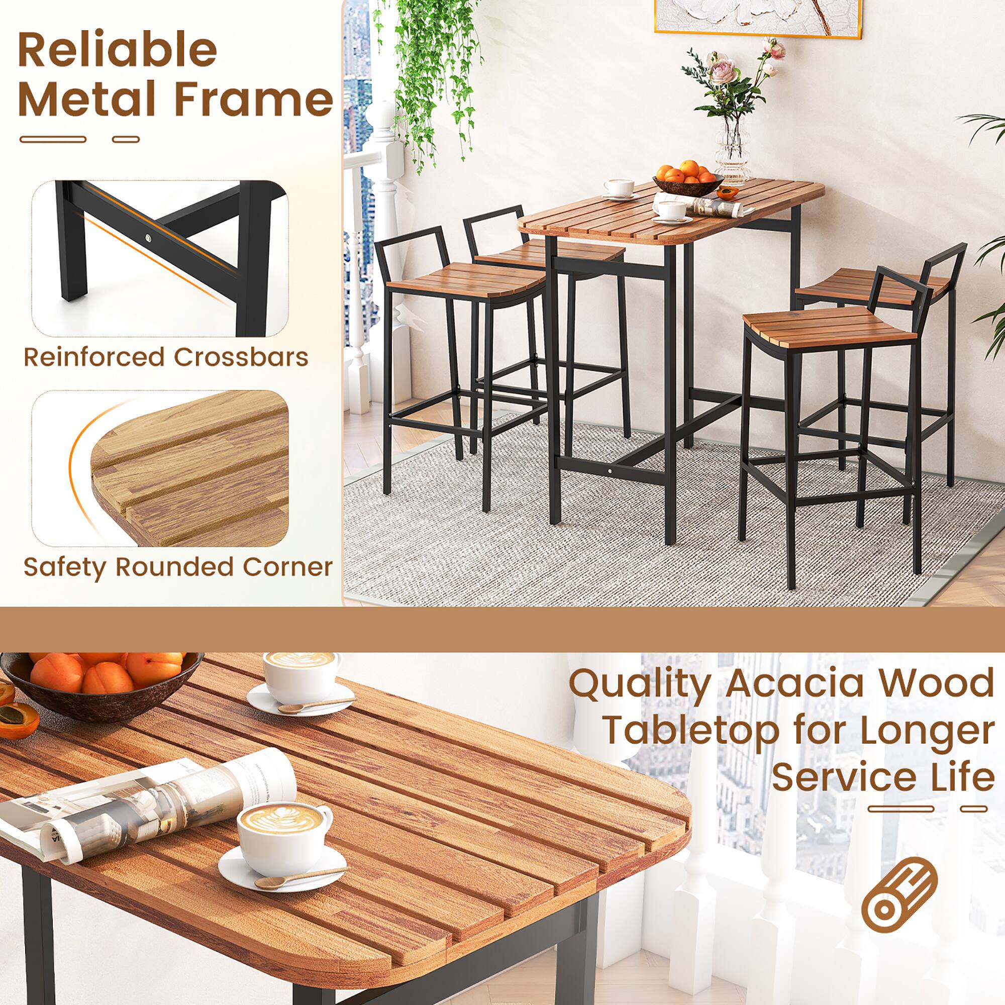 Reliable Metal Frame  
Reinforced Crossbars  
Safety Rounded Corner  
Quality Acacia Wood Tabletop for Longer Service Life