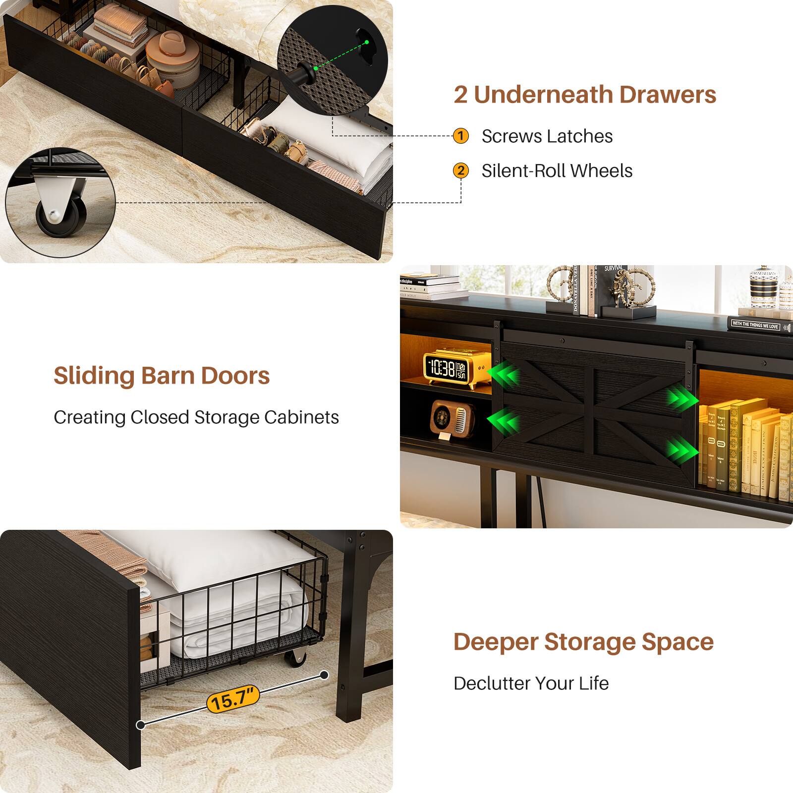 2 Underneath Drawers  
1 Screws Latches  
2 Silent-Roll Wheels  

Sliding Barn Doors  
Creating Closed Storage Cabinets  

Deeper Storage Space  
Declutter Your Life