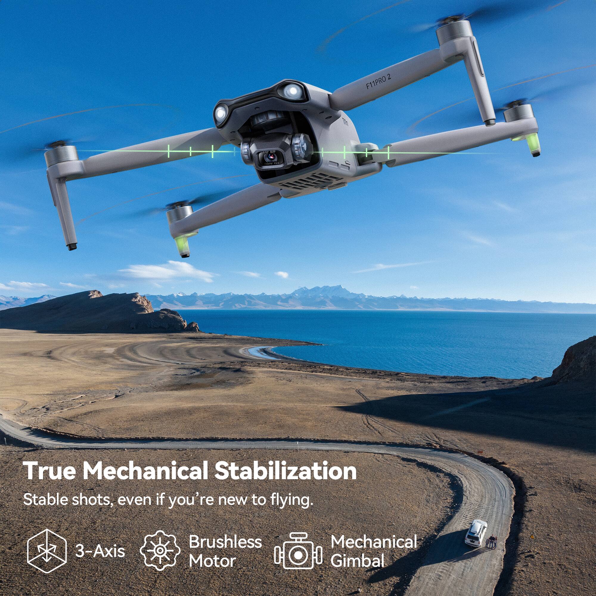 2 F11PRO True Mechanical Stabilization  
Stable shots, even if you're new to flying.  
3-Axis Brushless Motor Mechanical Gimbal