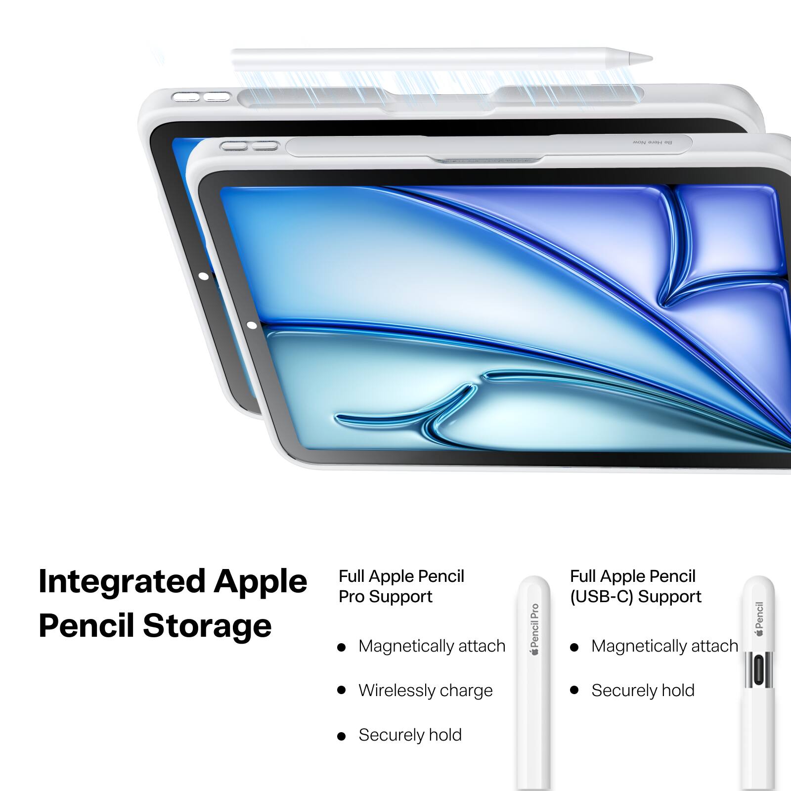 Integrated Apple Pencil Storage

Full Apple Pencil Pro Support
- Magnetically attach
- Wirelessly charge
- Securely hold

Full Apple Pencil (USB-C) Support
- Magnetically attach
- Securely hold