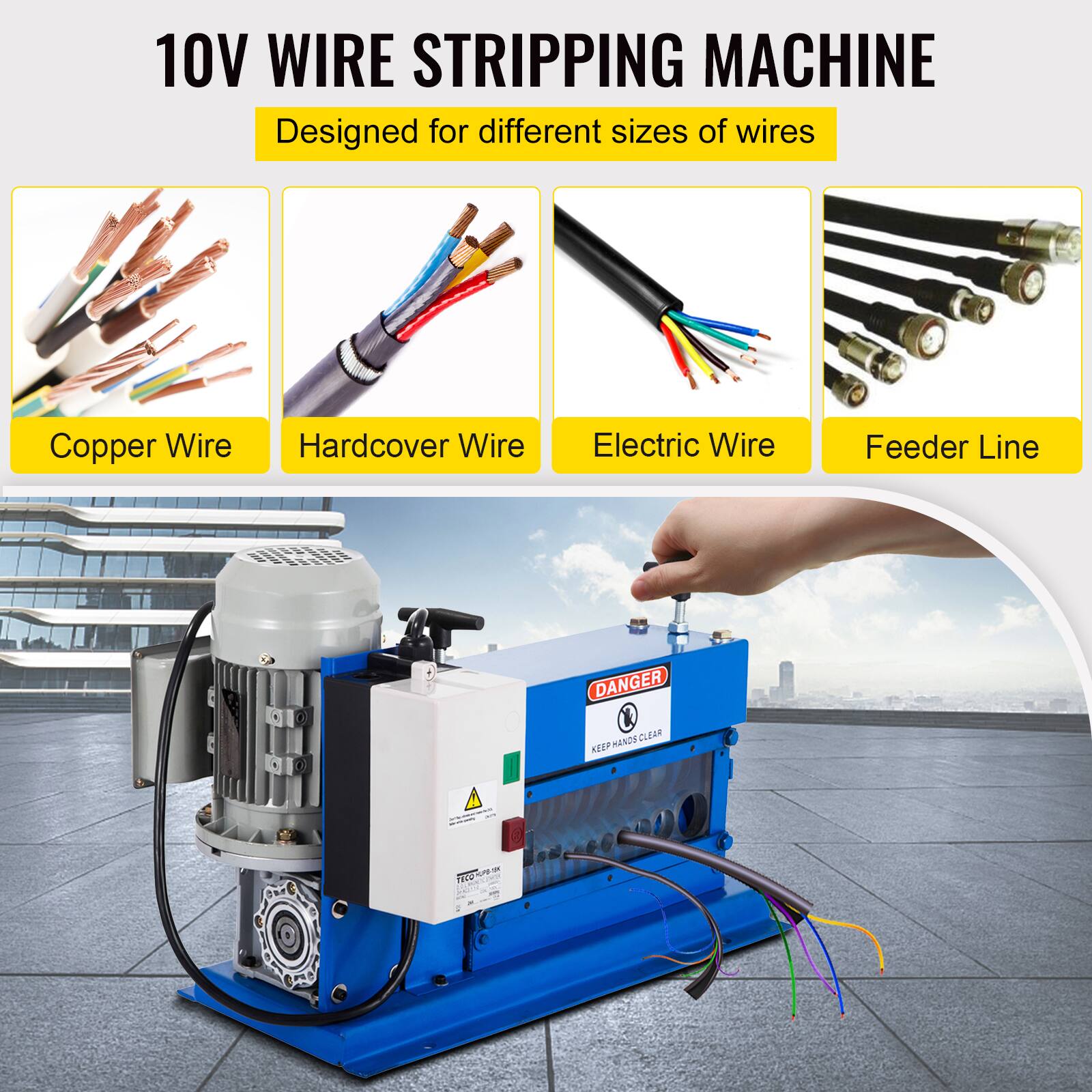 10V WIRE STRIPPING MACHINE  
Designed for different sizes of wires  
Copper Wire  
Hardcover Wire  
Electric Wire  
Feeder Line  

DANGER  
KEEP HANDS CLEAR