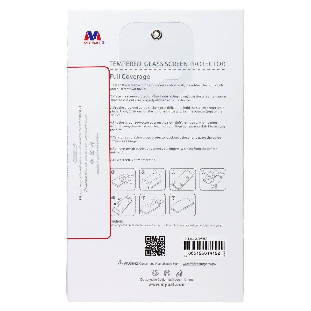 MYBAT TEMPERED GLASS SCREEN PROTECTOR

Full Coverage

1. Clean the screen with the included alcohol swab, microfiber cleaning cloth and dust removal sticker.
2. Place the screen protector (Tab 1 side facing down) over the screen, ensuring that the cut-outs are properly aligned with the device.
3. Use the provided guide stickers to stabilize and hold the screen protector in place. Apply 2 stickers on the right (left) side and 1 at the bottom (top) of the device.
4. Flip the screen protector over on the right (left) side, remove any remaining residue using the microfiber cleaning cloth. Then pull away on Tab 1 to remove the film.
5. Carefully apply the screen protector back onto the phone using the guide stickers as a hinge.
6. Remove any air bubbles by using your fingers, working from the center outward. Your screen is now protected!

WARNING: The Tempered Glass screen protector is not indestructible and should be handled with care.

Caution: Reproductive Harm - www.P65Warnings.ca.gov

Designed in California. Made in China.

www.mybat.com