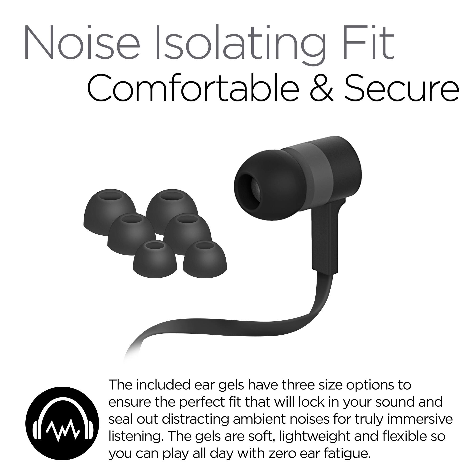 Noise Isolating Fit  
Comfortable & Secure  

The included ear gels have three size options to ensure the perfect fit that will lock in your sound and seal out distracting ambient noises for truly immersive listening. The gels are soft, lightweight and flexible so you can play all day with zero ear fatigue.