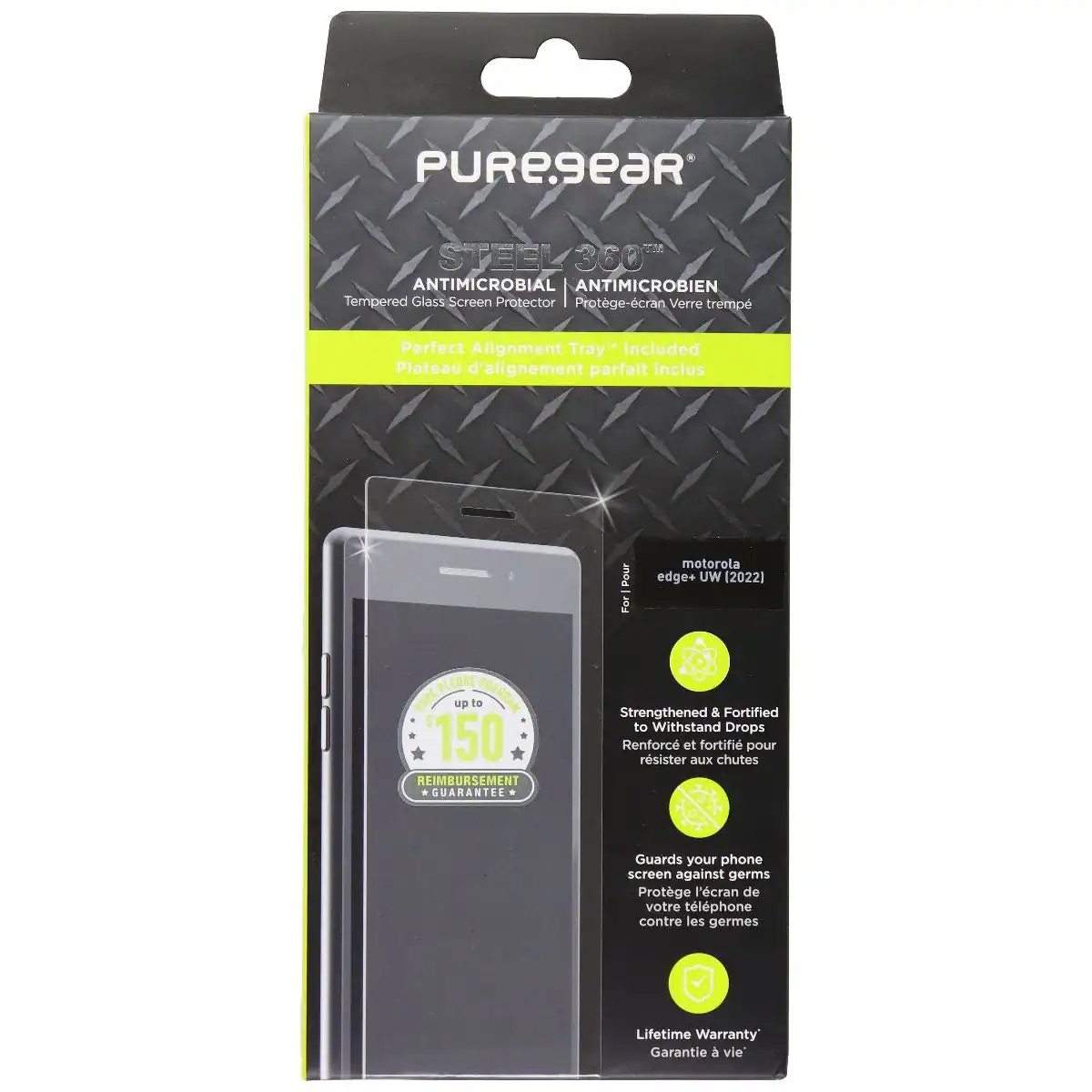 PUREGEAR STEEL 360° ANTIMICROBIAL ANTIMICROBIEN  
Tempered Glass Screen Protector  
Protege-cran Verre trempé  
Perfect Alignment Tray Included  
Plateau d'alignement parfait inclus  
Pour Motorola edge+ UW (2022)  

PLEAGE PORE up to PROGRAN 150  
REIMBURSEMENT GUARANTEE  
Strengthened & Fortified to Withstand Drops  
Renforcé et fortifié pour résister aux chutes  
Guards your phone screen against germs  
Protege l'écran de votre téléphone contre les germes  
Lifetime Warranty  
Garantie à vie