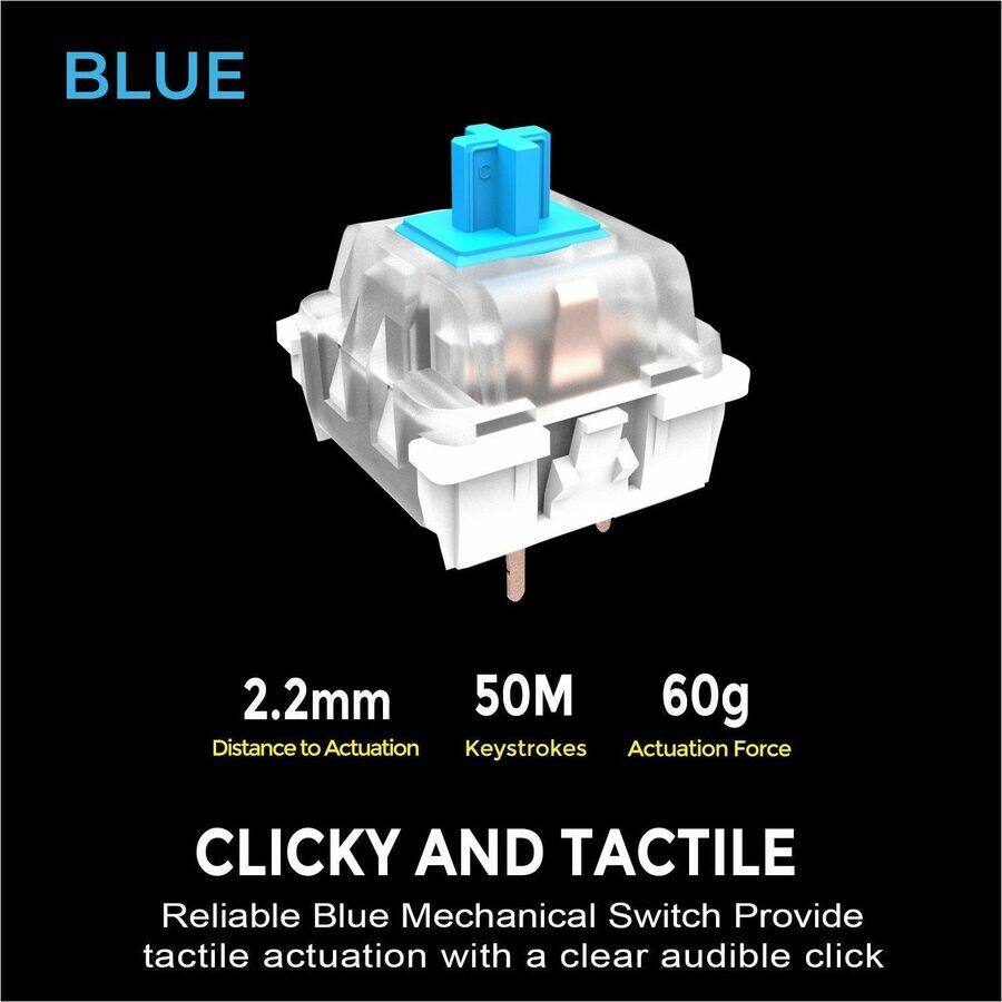BLUE

2.2mm  
Distance to Actuation

50M  
Keystrokes

60g  
Actuation Force

CLICKY AND TACTILE  
Reliable Blue Mechanical Switch Provide tactile actuation with a clear audible click