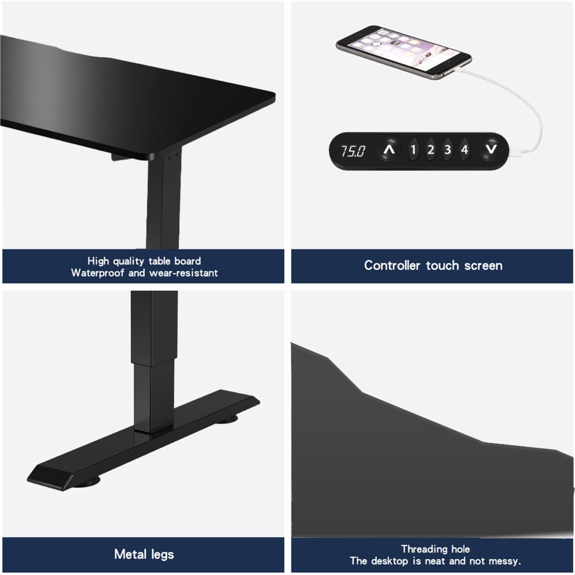 - High quality table board
  - Waterproof and wear-resistant

- Controller touch screen

- Metal legs

- Threading hole
  - The desktop is neat and not messy.