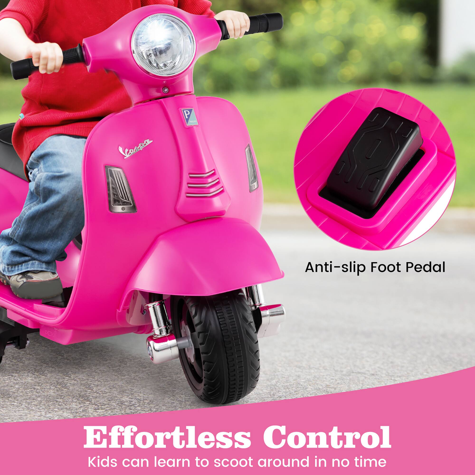 Effortless Control  
Kids can learn to scoot around in no time  

Anti-slip Foot Pedal