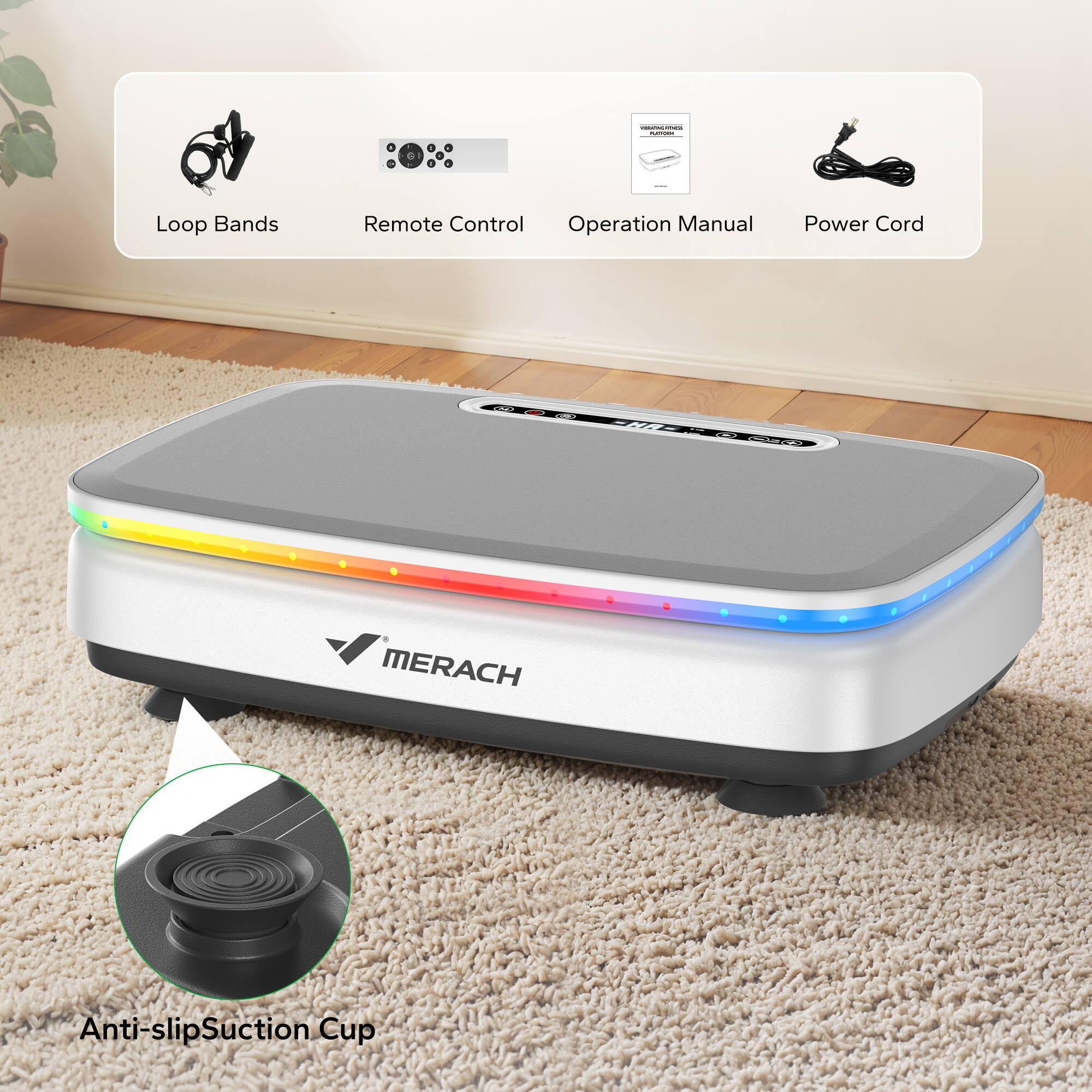 - Loop Bands
- Remote Control
- Operation Manual
- Power Cord
- Anti-slip Suction Cup