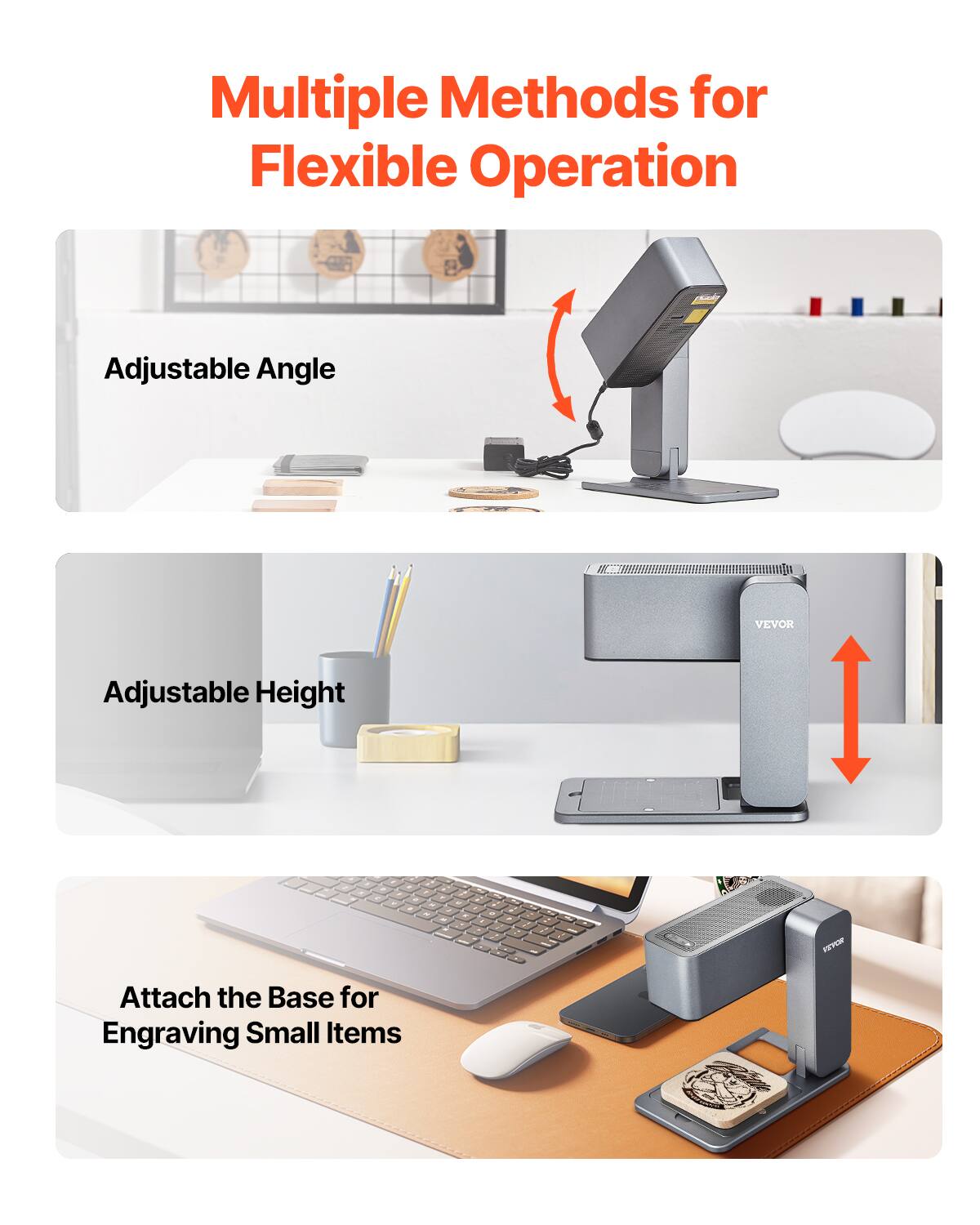 Multiple Methods for Flexible Operation

Adjustable Angle

Adjustable Height

Attach the Base for Engraving Small Items