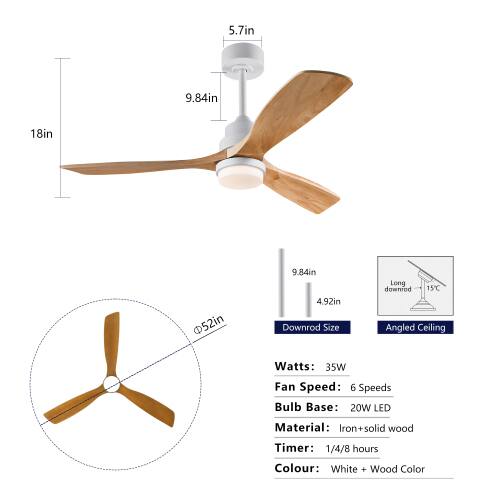 5.7in  
9.84in  
18in  
52in  
9.84in  
4.92in  

Downrod Size: Long downrod  
15C Angled Ceiling  

Watts: 35W  
Fan Speed: 6 Speeds  
Bulb Base: 20W LED  
Material: Iron+solid wood  
Timer: 1/4/8 hours  
Colour: White + Wood Color