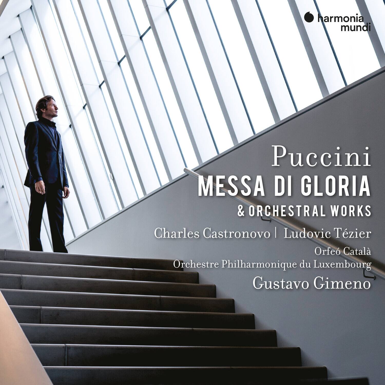 Puccini  
MESSA DI GLORIA & ORCHESTRAL WORKS  

Charles Castronovo | Ludovic Tézier  
Orfèo Català  
Orchestre Philharmonique du Luxembourg  
Gustavo Gimeno  

harmonia mundi