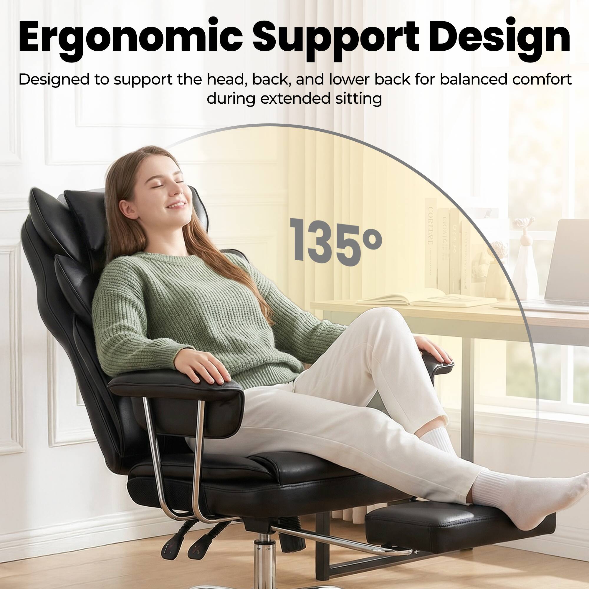 Ergonomic Support Design  
Designed to support the head, back, and lower back for balanced comfort during extended sitting  
135°