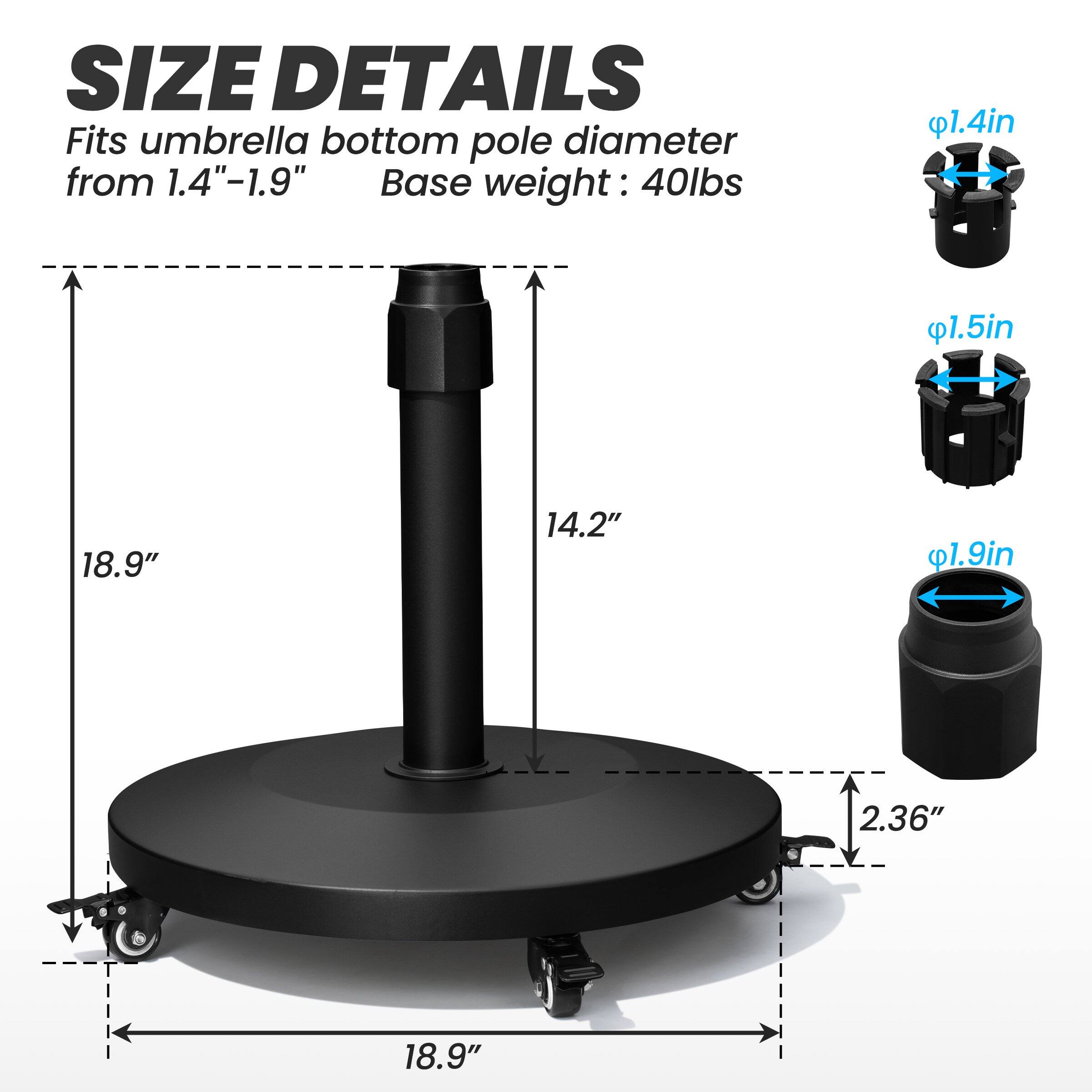 **SIZE DETAILS**

Fits umbrella bottom pole diameter from 1.4"-1.9"

Base weight: 40lbs

- 1.4in
- 1.5in
- 1.9in

- 18.9"
- 14.2"
- 2.36"
- 18.9"
