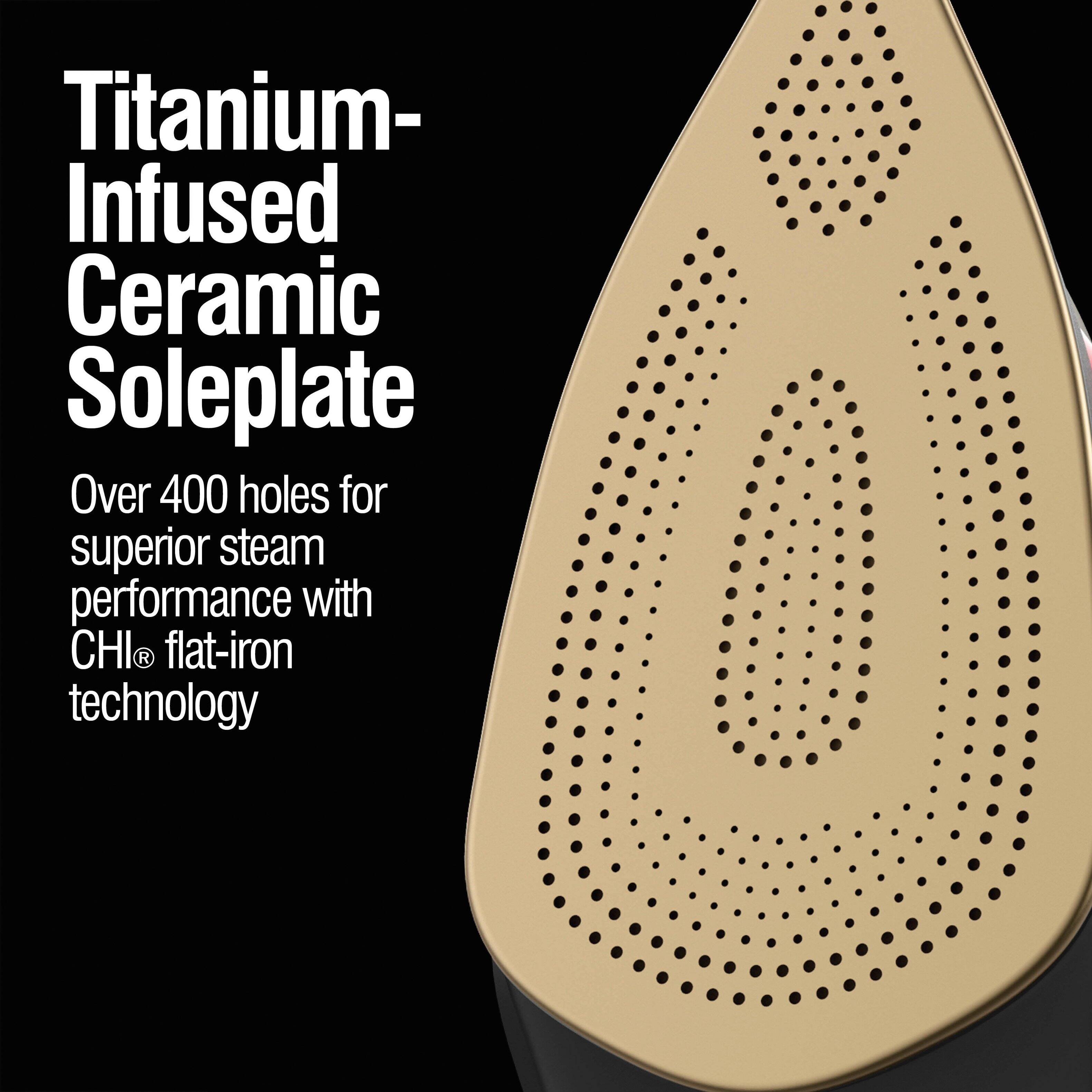 Titanium-Infused Ceramic Soleplate

Over 400 holes for superior steam performance with CHI® flat-iron technology
