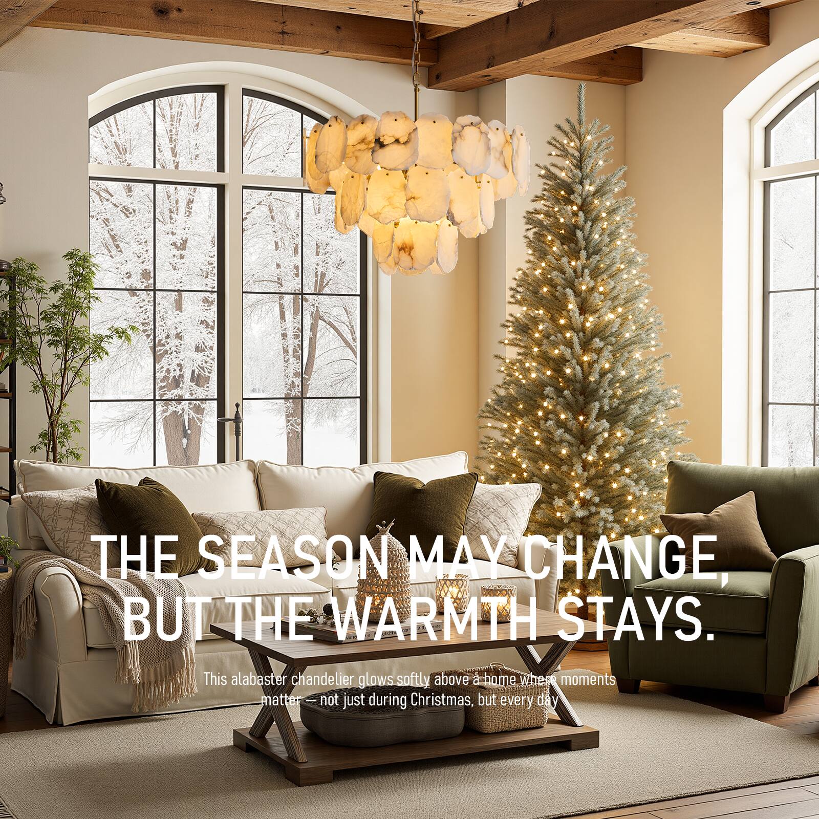 THE SEASON MAY CHANGE, BUT THE WARMTH STAYS.  
This alabaster chandelier glows softly above a home where moments matter - not just during Christmas, but every day