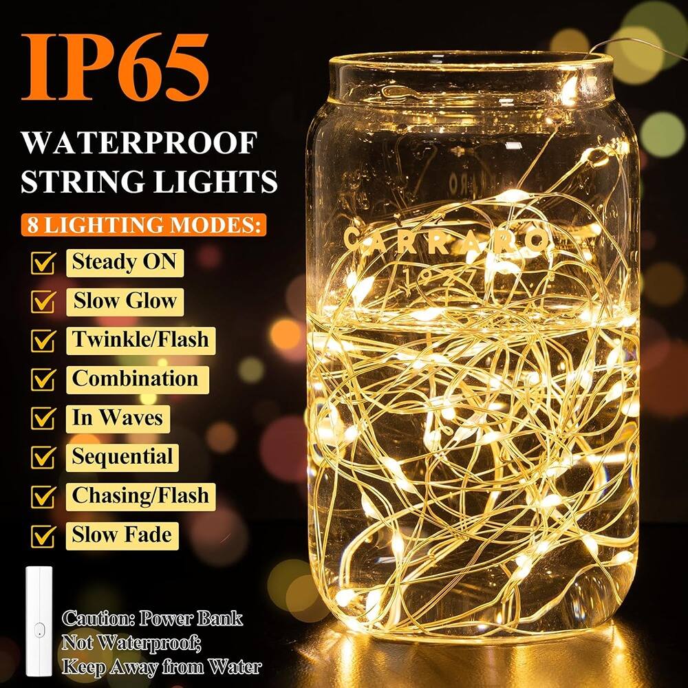 IP65  
WATERPROOF STRING LIGHTS  

8 LIGHTING MODES:  
- Steady ON  
- Slow Glow  
- Twinkle/Flash  
- Combination  
- In Waves  
- Sequential  
- Chasing/Flash  
- Slow Fade  

Caution: Power Bank Not Waterproof; Keep Away from Water