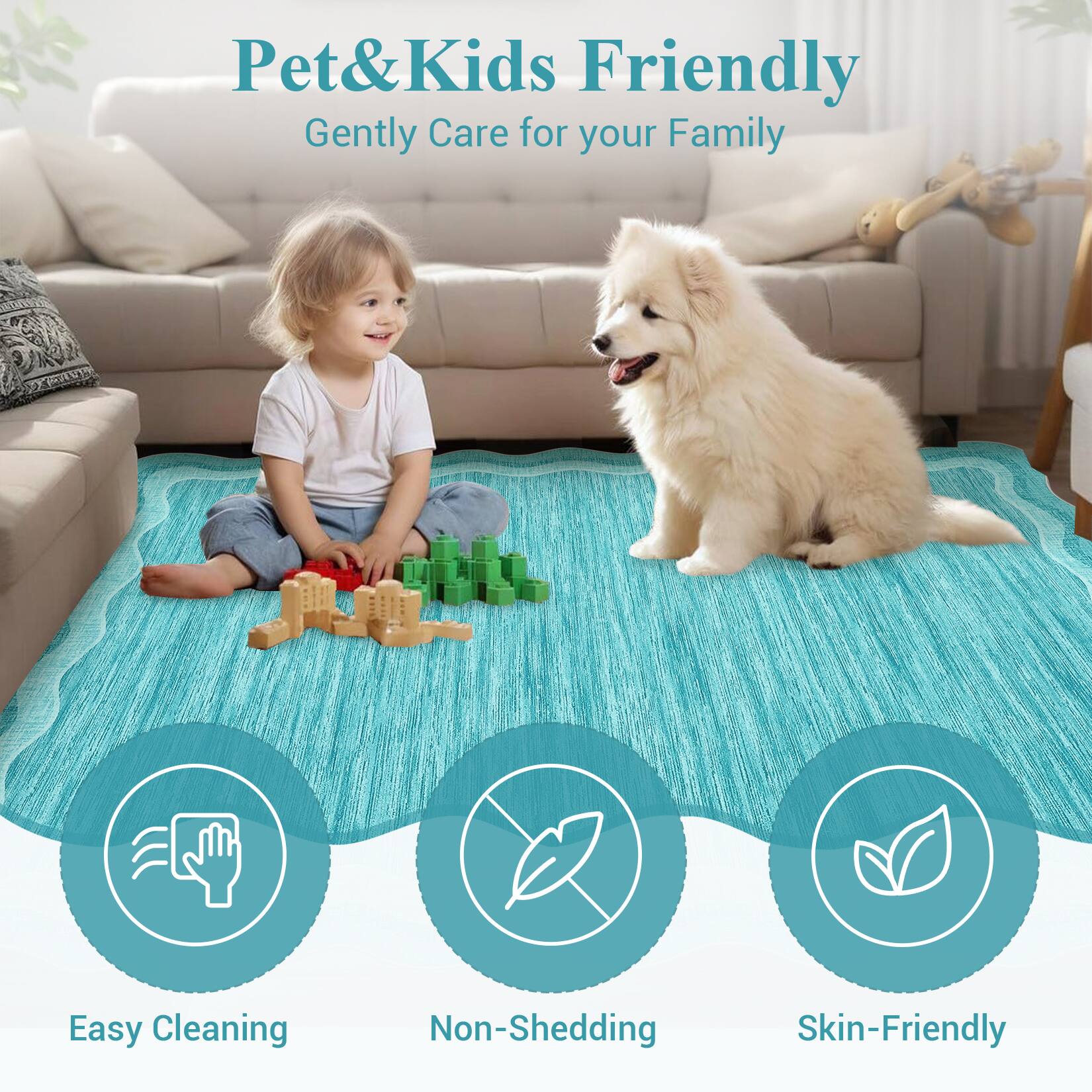 Pet & Kids Friendly  
Gently Care for your Family  

Easy Cleaning  
Non-Shedding  
Skin-Friendly