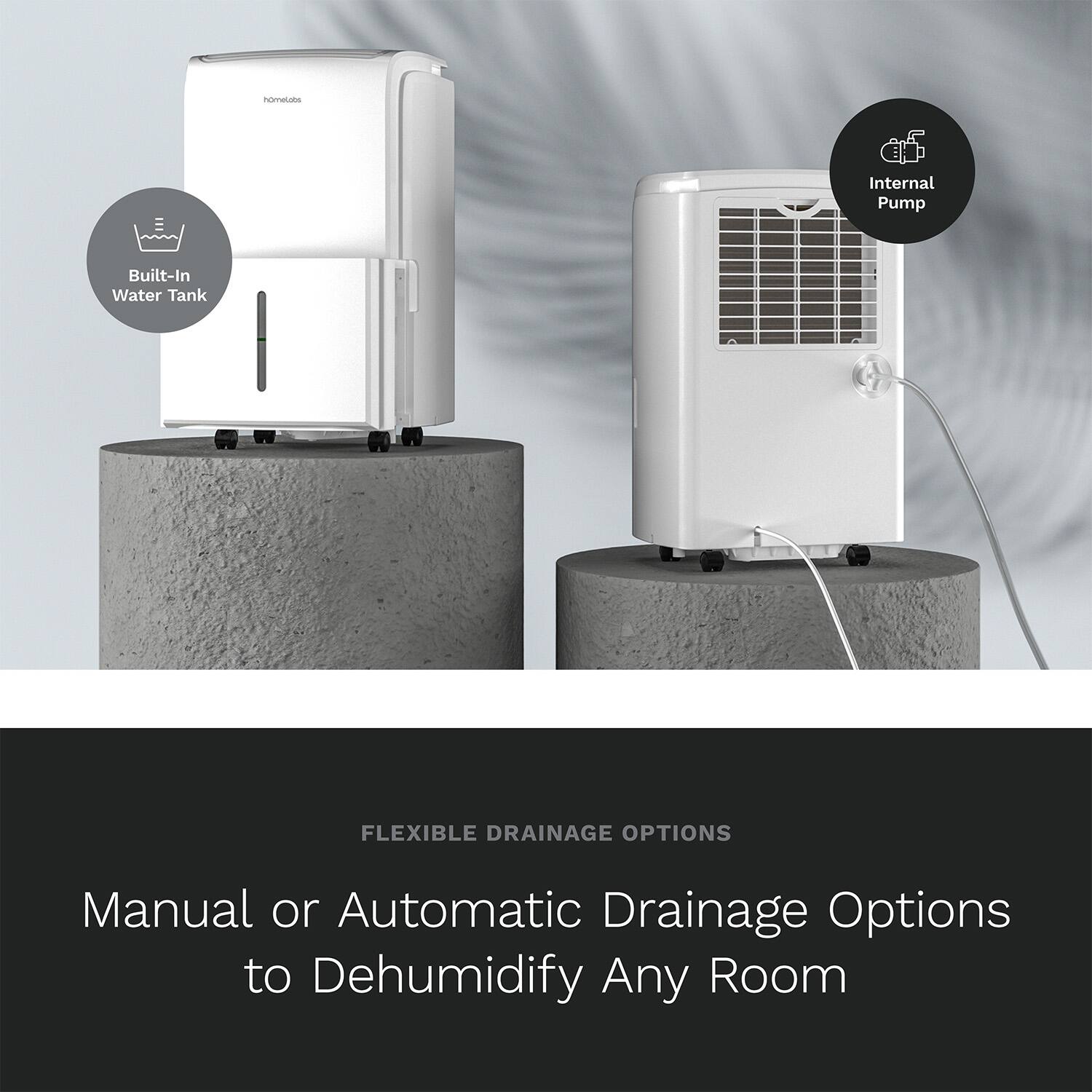 Built-In Water Tank, Internal Pump, FLEXIBLE DRAINAGE OPTIONS, Manual or Automatic Drainage Options to Dehumidify Any Room