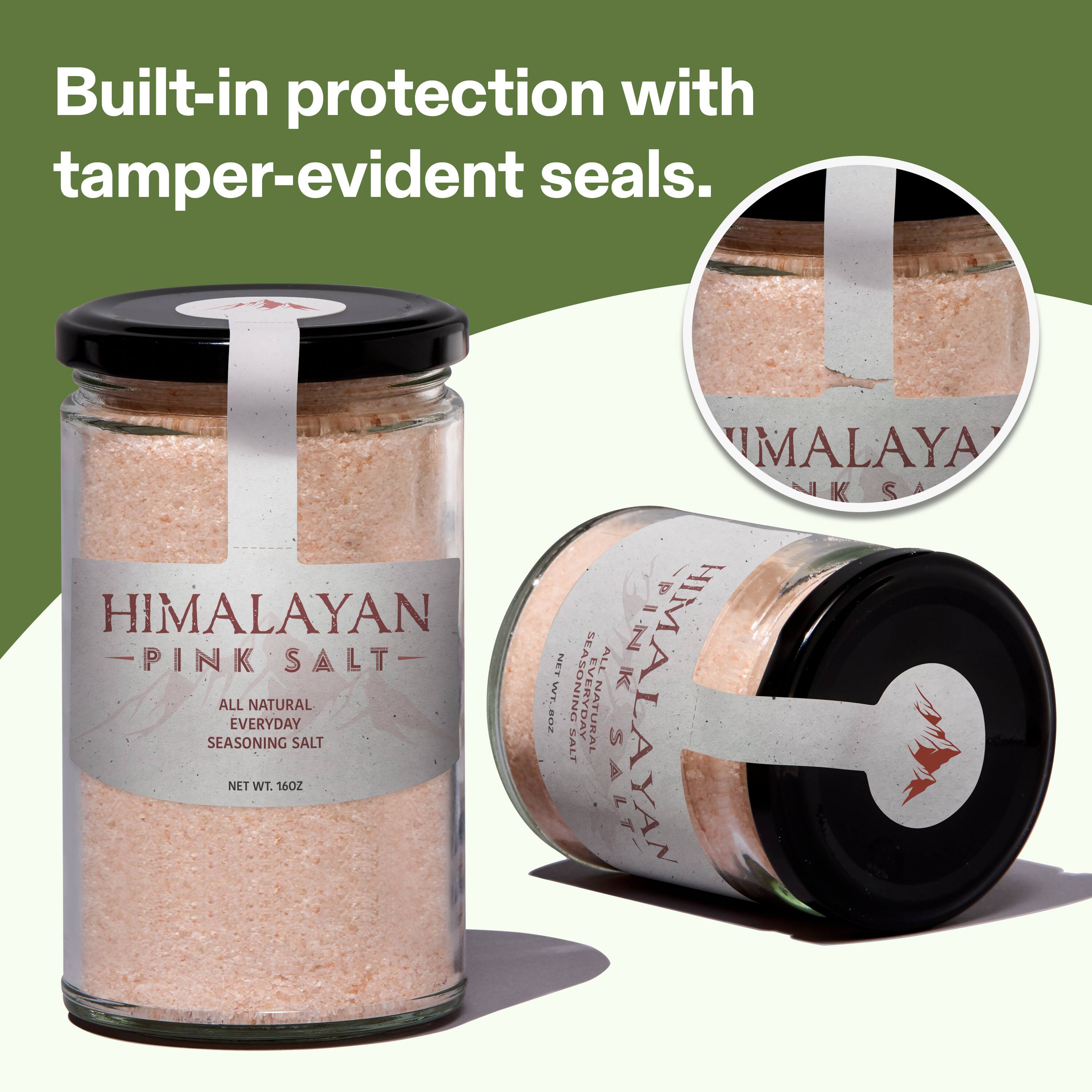 Built-in protection with tamper-evident seals.  
HIMALAYAN PINK SALT  
ALL NATURAL EVERYDAY SEASONING SALT  
NET WT. 16 OZ