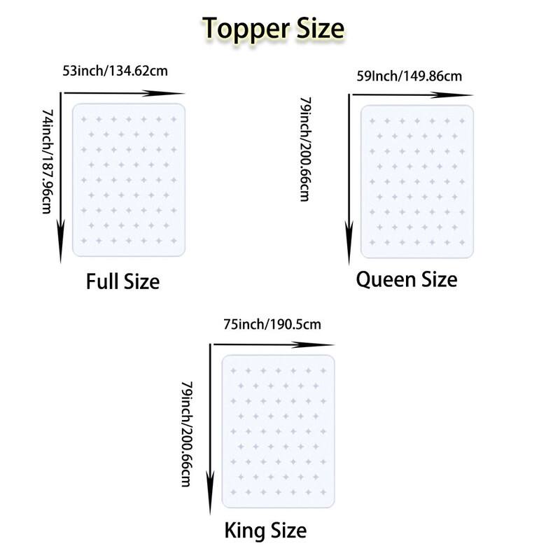 Topper Size

Full Size
- 53 inch / 134.62 cm
- 74 inch / 187.96 cm

Queen Size
- 59 inch / 149.86 cm
- 79 inch / 200.66 cm

King Size
- 75 inch / 190.5 cm
- 79 inch / 200.66 cm
