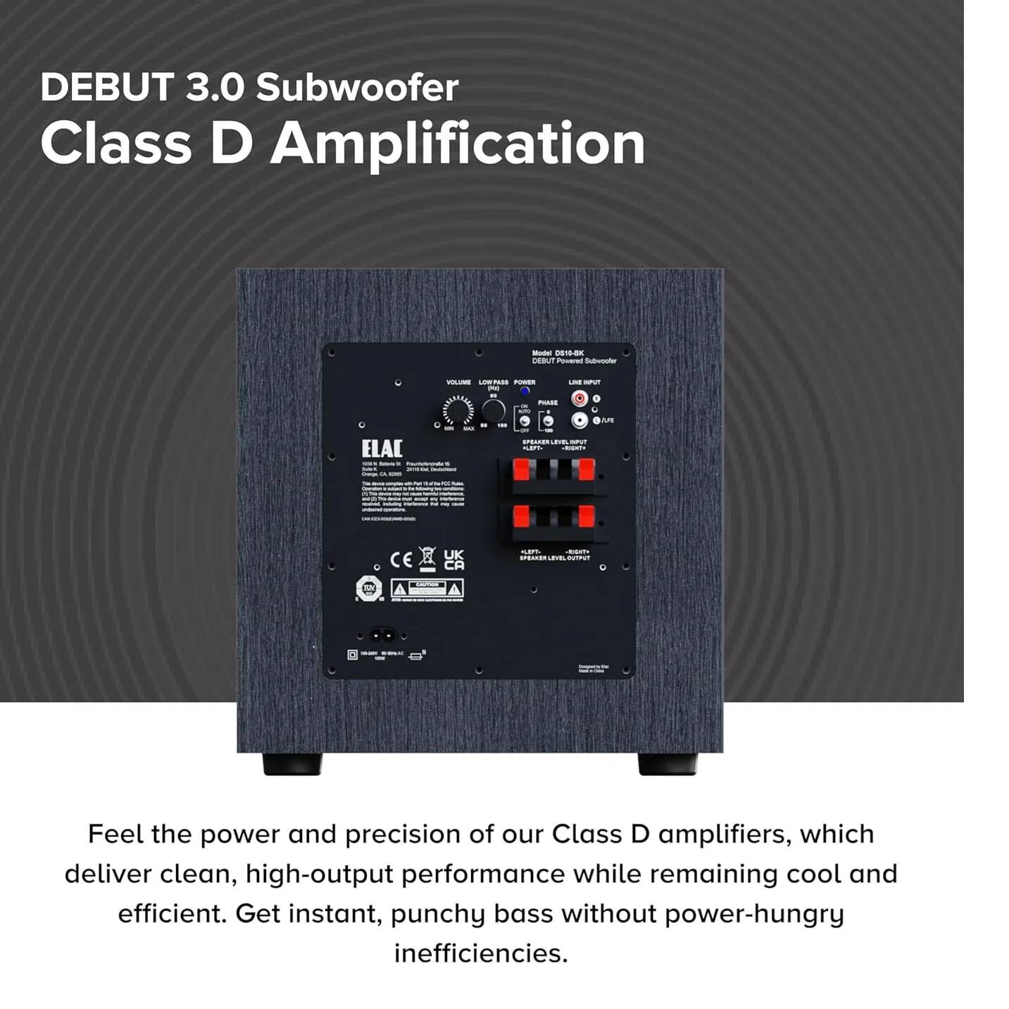 DEBUT 3.0 Subwoofer Class D Amplification

Feel the power and precision of our Class D amplifiers, which deliver clean, high-output performance while remaining cool and efficient. Get instant, punchy bass without power-hungry inefficiencies.