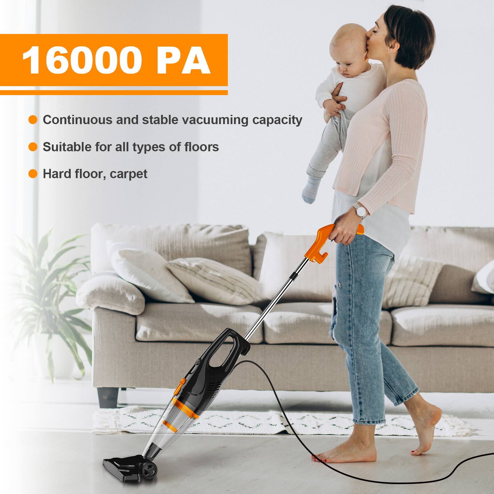 16000 PA  
- Continuous and stable vacuuming capacity  
- Suitable for all types of floors  
- Hard floor, carpet
