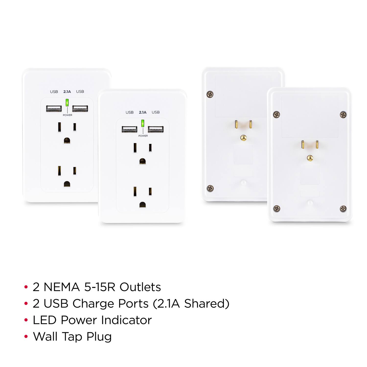- 2 NEMA 5-15R Outlets
- 2 USB Charge Ports (2.1A Shared)
- LED Power Indicator
- Wall Tap Plug