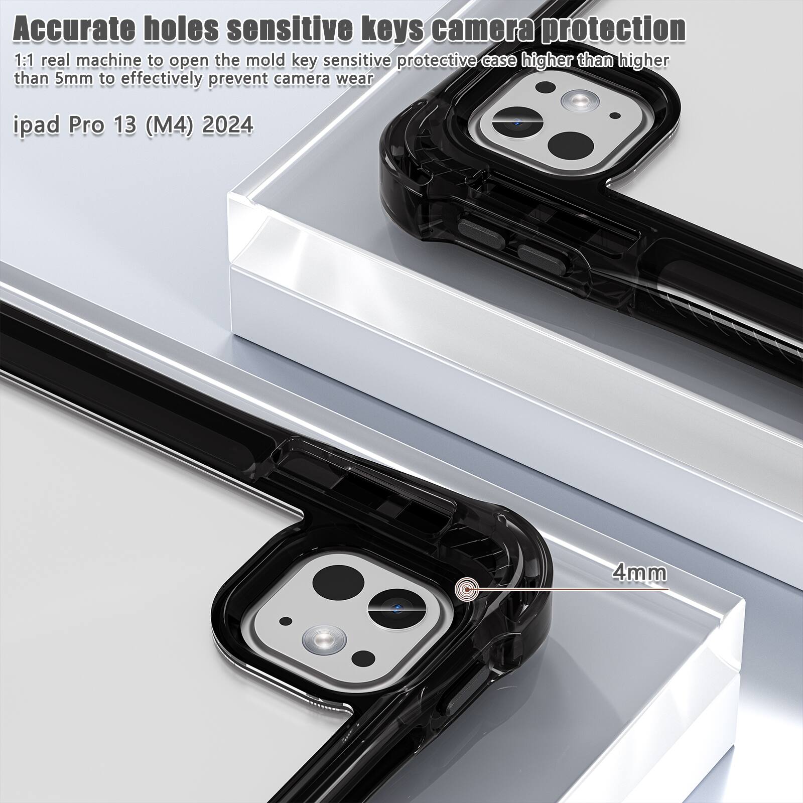 Accurate holes sensitive keys camera protection  
1:1 real machine to open the mold key sensitive protective case higher than 5mm to effectively prevent camera wear  
ipad Pro 13 (M4) 2024  
4mm
