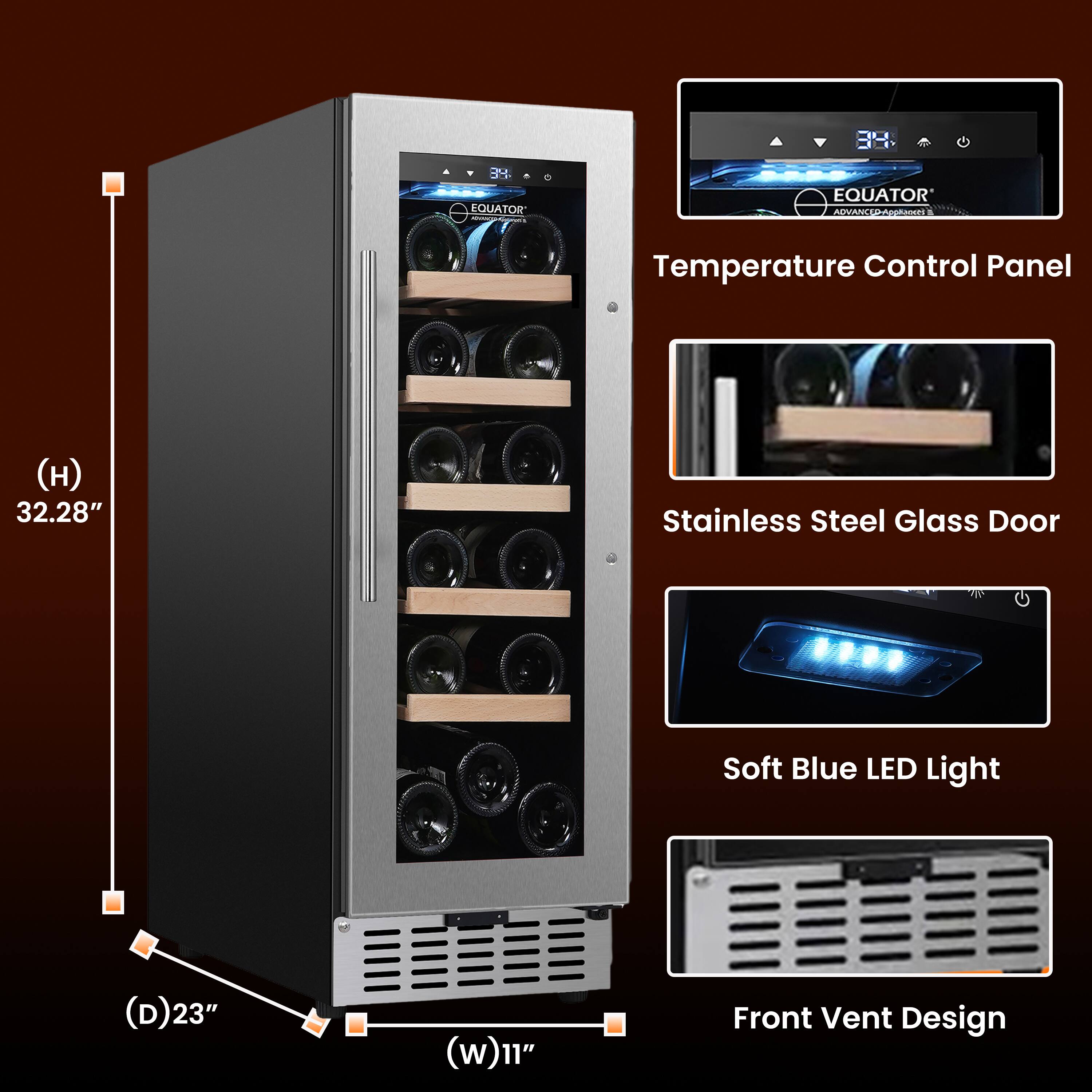 CL 4 34 EQUATOR - EQUATOR AOVANL  
Temperature Control Panel (H) 32.28" Stainless Steel Glass Door Soft Blue LED Light (D)23" 23" (w)11" Front Vent Design