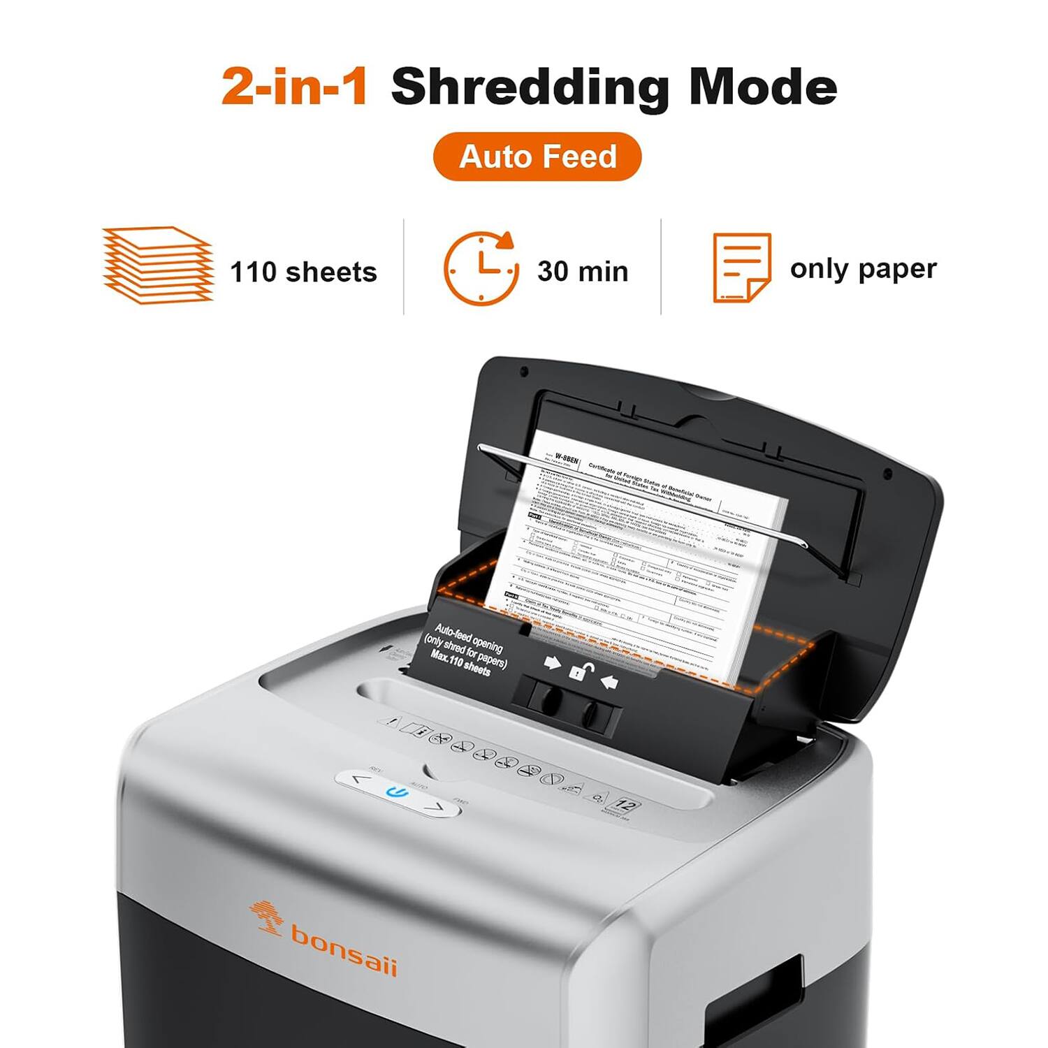2-in-1 Shredding Mode  
Auto Feed  
110 sheets  
30 min  
only paper  

Auto-feed  
Max. 110 sheets papers