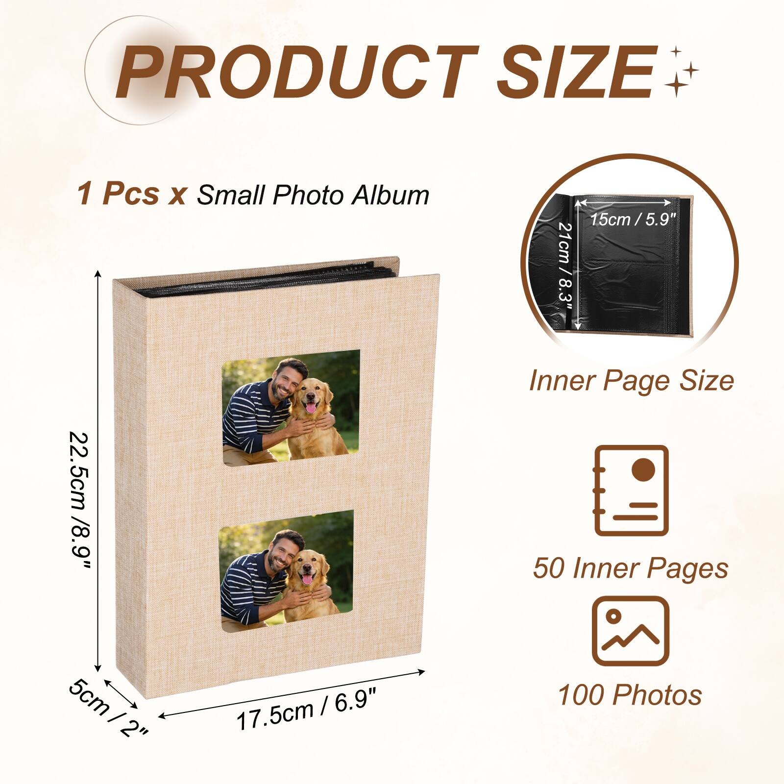 PRODUCT SIZE

1 Pcs x Small Photo Album

15cm/5.9" x 21cm/8.3"  
Inner Page Size: 22.5cm/8.9" x 17.5cm/6.9"  
50 Inner Pages  
100 Photos