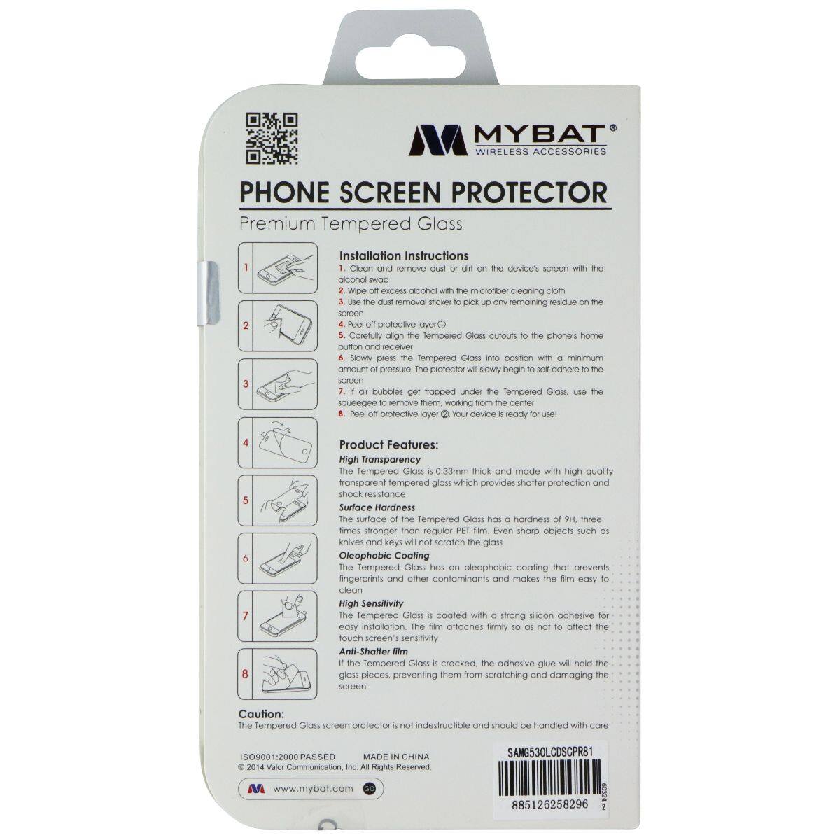 MYBAT WIRELESS ACCESSORIES PHONE SCREEN PROTECTOR Premium Tempered Glass Installation Instructions

1. Clean and remove dust or dirt on the device's screen with the alcohol swab
2. Wipe off excess alcohol with the microfiber cleaning cloth
3. Clean the dust removal sticker to pick up any remaining residue on the screen
4. Peel off protective layer
5. Carefully align the tempered glass cutouts to the phone's home button and receiver
6. Slowly press the tempered glass into position with a minimum amount of pressure. The protector will slowly begin to self-adhere to the screen
7. If air bubbles get trapped under the tempered glass, use the squeegee to remove them, working from the center
8. Peel off protective layer. Your device is ready for use!

Product Features:
- High Transparency: The tempered glass is 0.33mm thick and made with high quality transparent tempered glass which provides shatter protection and shock resistance
- Surface Hardness: The surface of the tempered glass has a hardness of 9H, three times stronger than regular PET film. Even sharp objects such as knives and keys will not scratch the glass
- Oleophobic Coating: The tempered glass has an oleophobic coating that
