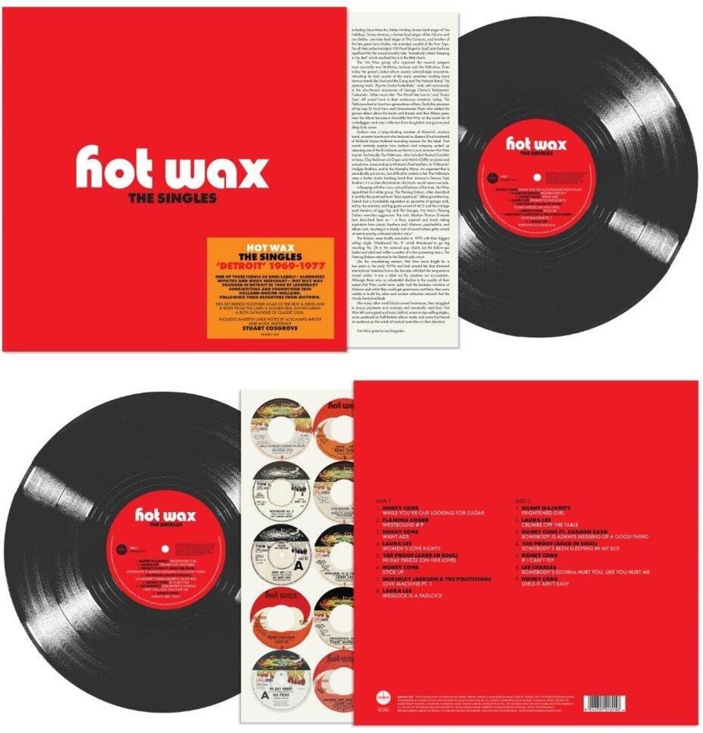 **Front Cover:**

hot wax  
THE SINGLES

**Back Cover:**

HOT WAX  
THE SINGLES  
DETROIT 1969-1977

A BAND OF FOUR, HOT WAX WAS FORMED IN DETROIT IN 1969. THEIR FIRST RELEASE WAS A SINGLE ON THE LOCAL LABEL, "MONEY SOME OUT LOOKING FOR SUGAR" AND "HONEY COME" IN 1969. THE BAND THEN RELEASED A SERIES OF SINGLES ON THE LOCAL LABELS, "HONEY COME" AND "HONEY COME" IN 1970. IN 1971, THEY RELEASED "HONEY COME" AND "HONEY COME" ON THE LOCAL LABEL, "HONEY COME" AND "HONEY COME" IN 1972. IN 1973, THEY RELEASED "HONEY COME" AND "HONEY COME" ON THE LOCAL LABEL, "HONEY COME" AND "HONEY COME" IN 1974. IN 1975, THEY RELEASED "HONEY COME" AND "HONEY COME" ON THE LOCAL LABEL, "HONEY COME" AND "HONEY COME" IN 1976. IN 1977, THEY RELEASED "HONEY COME" AND "HONEY COME" ON THE LOCAL LABEL, "HONEY COME" AND "HONEY COME" IN 1978. IN 1979, THEY RELEASED "HONEY COME" AND "HONEY COME" ON THE LOCAL LABEL, "HONEY COME" AND "HONEY COME" IN 1980. IN 1981, THEY RELEASED "HONEY COME" AND "HONEY COME" ON THE LOCAL LABEL, "HONEY COME" AND "HONEY COME" IN 1982. IN 1983, THEY RELEASED "HONEY COME" AND "HONEY COME" ON THE LOCAL LABEL, "HONEY COME" AND "HONEY COME" IN 1984. IN 1985, THEY RELEASED "HONEY COME" AND "HONEY COME" ON THE LOCAL LABEL, "HONEY COME" AND "