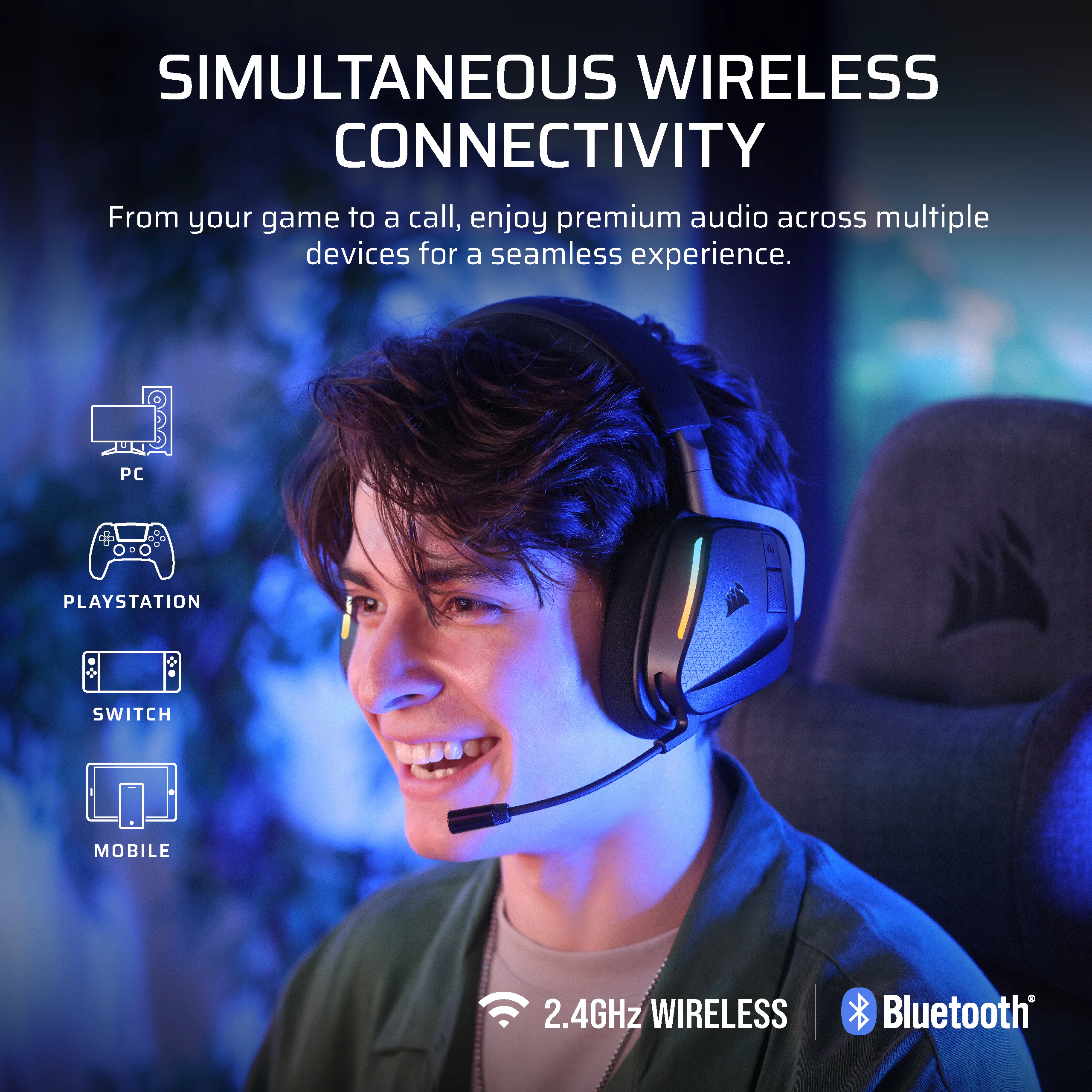 SIMULTANEOUS WIRELESS CONNECTIVITY

From your game to a call, enjoy premium audio across multiple devices for a seamless experience.

PC  
PLAYSTATION  
SWITCH  
MOBILE  

2.4GHz WIRELESS  
Bluetooth