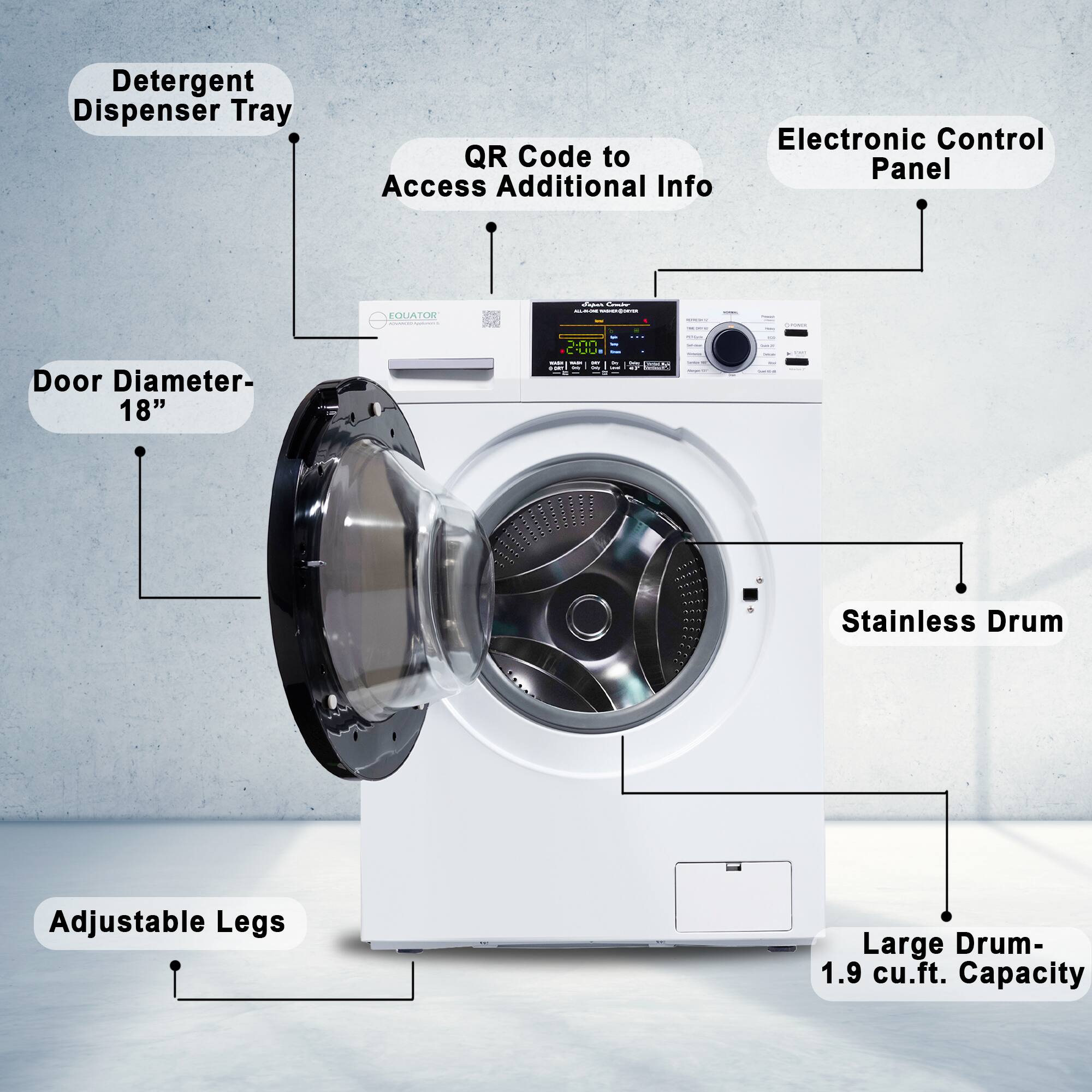 - Detergent Dispenser Tray
- Door Diameter: 18"
- Adjustable Legs
- Stainless Drum
- Large Drum: 1.9 cu.ft. Capacity
- Electronic Control Panel
- QR Code to Access Additional Info